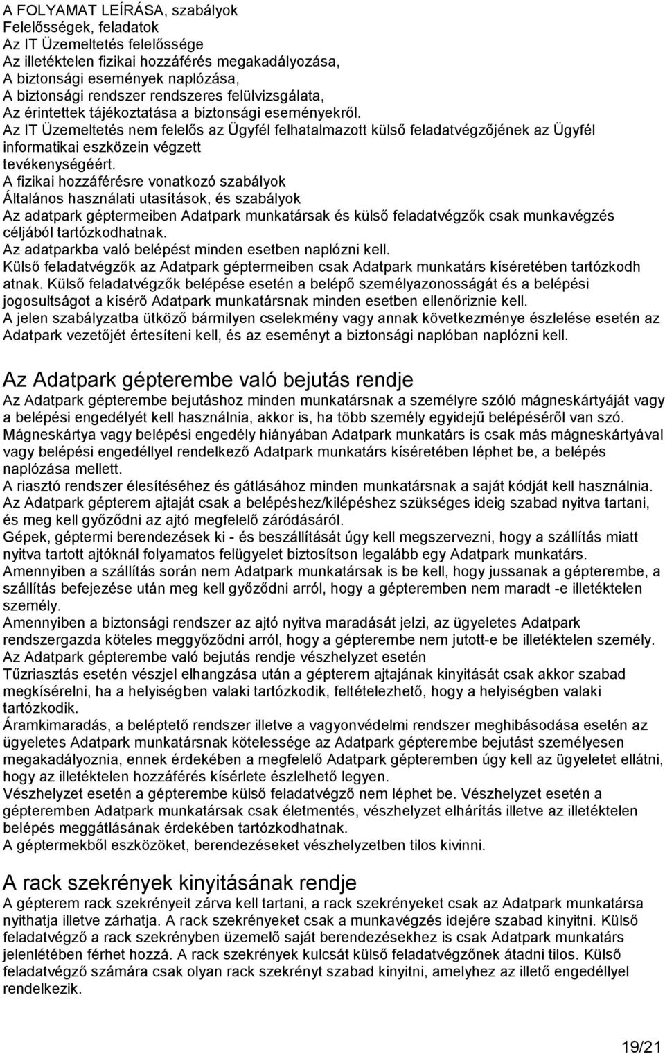 Az IT Üzemeltetés nem felelős az Ügyfél felhatalmazott külső feladatvégzőjének az Ügyfél informatikai eszközein végzett tevékenységéért.