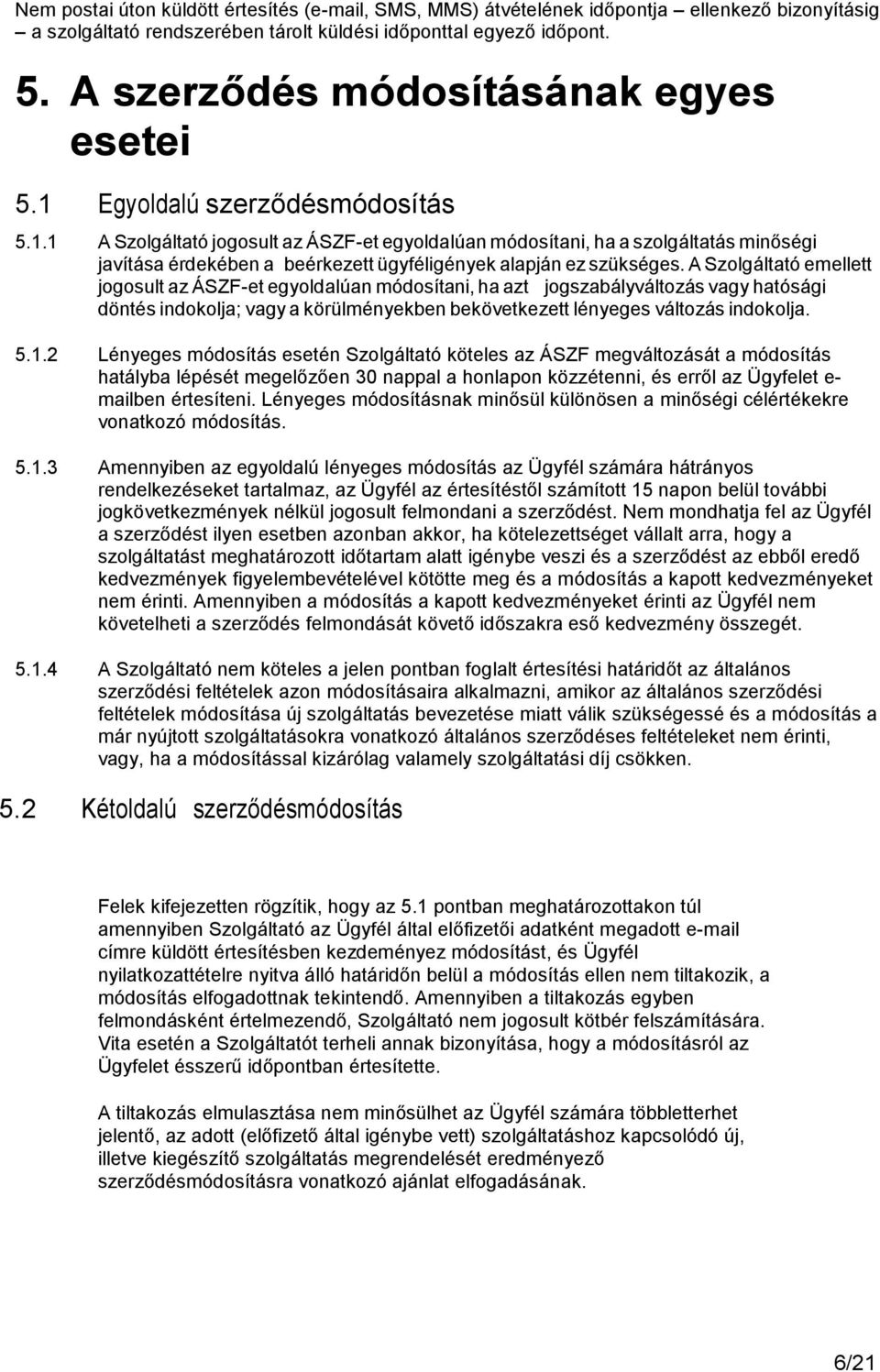 A Szolgáltató emellett jogosult az ÁSZF-et egyoldalúan módosítani, ha azt jogszabályváltozás vagy hatósági döntés indokolja; vagy a körülményekben bekövetkezett lényeges változás indokolja. 5.1.