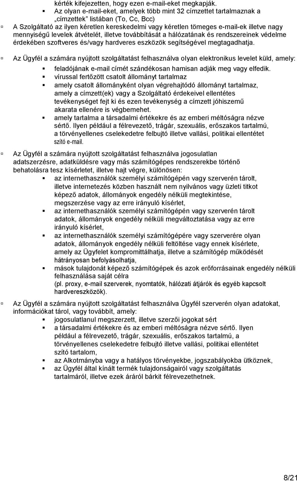 mennyiségű levelek átvételét, illetve továbbítását a hálózatának és rendszereinek védelme érdekében szoftveres és/vagy hardveres eszközök segítségével megtagadhatja.