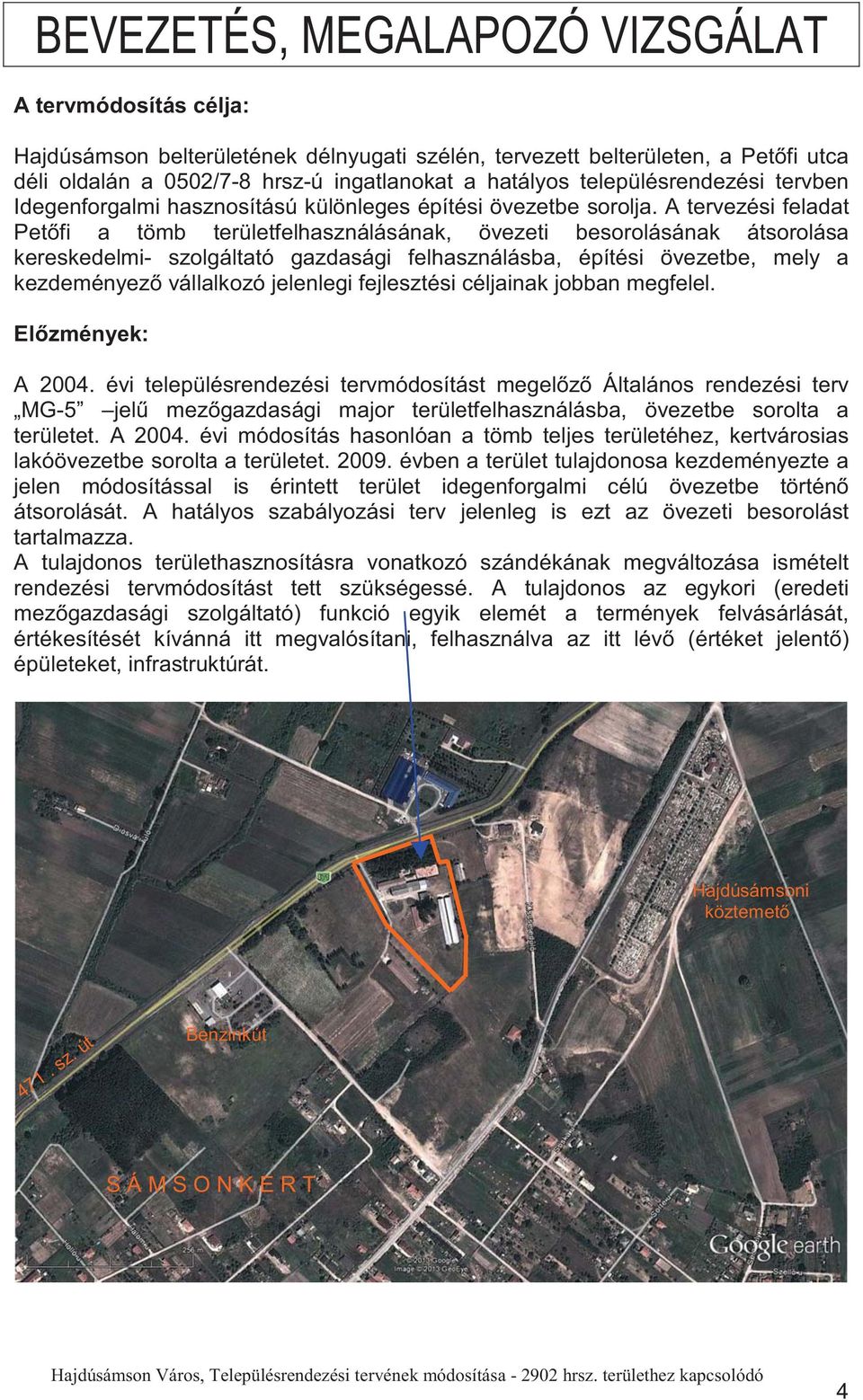 A tervezési feldt Pet fi tömb területfelhsználásánk, övezeti besorolásánk átsorolás kereskedelmi- szolgálttó gzdsági felhsználásb, építési övezetbe, mely kezdeményez válllkozó jelenlegi fejlesztési