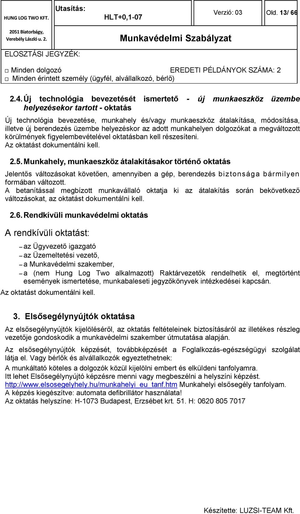 üzembe helyezéskor az adott munkahelyen dolgozókat a megváltozott körülmények figyelembevételével oktatásban kell részesíteni. Az oktatást dokumentálni kell. 2.5.