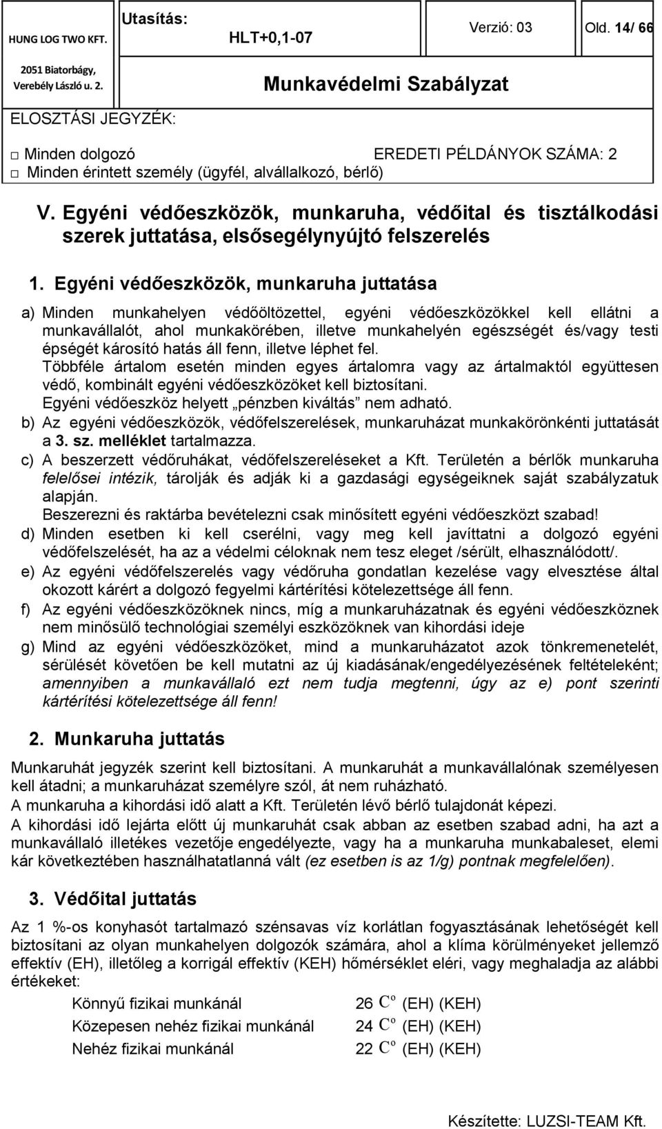 épségét károsító hatás áll fenn, illetve léphet fel. Többféle ártalom esetén minden egyes ártalomra vagy az ártalmaktól együttesen védő, kombinált egyéni védőeszközöket kell biztosítani.