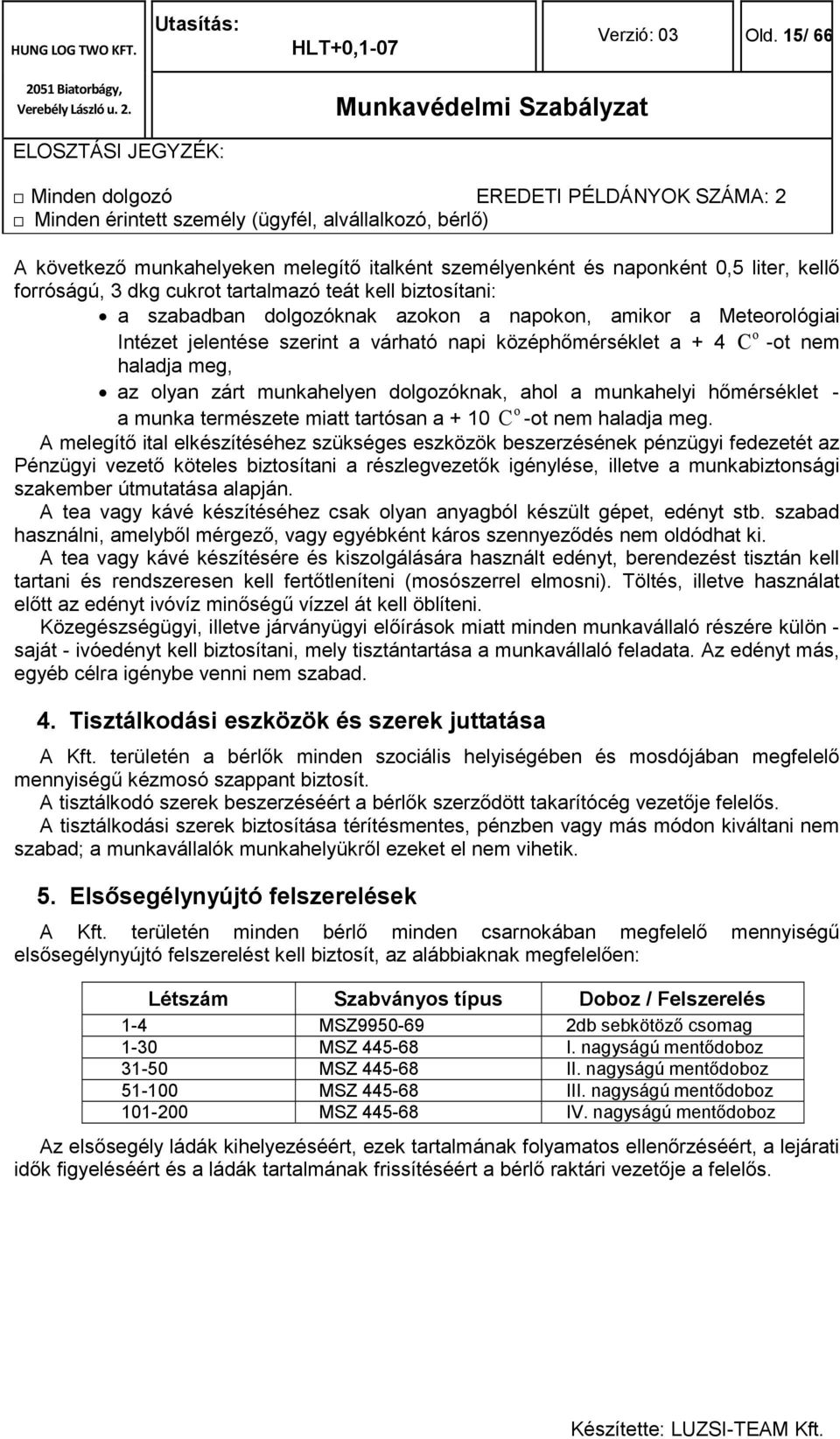 amikor a Meteorológiai Intézet jelentése szerint a várható napi középhőmérséklet a + 4 C o -ot nem haladja meg, az olyan zárt munkahelyen dolgozóknak, ahol a munkahelyi hőmérséklet - a munka