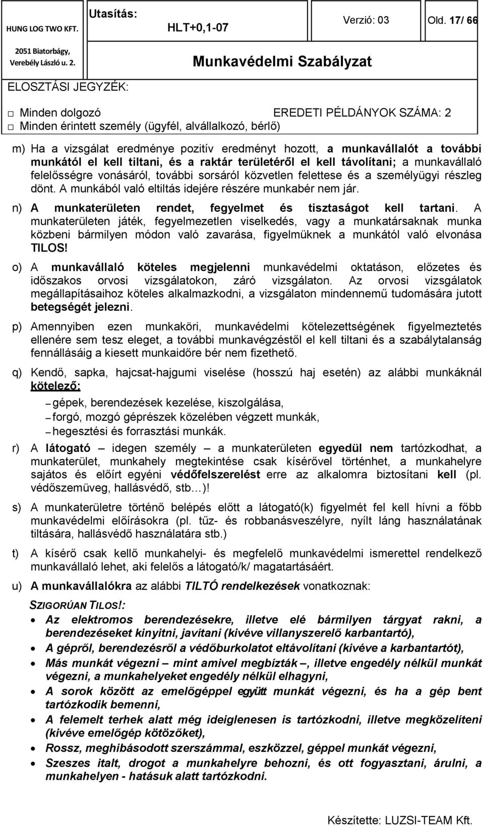 további sorsáról közvetlen felettese és a személyügyi részleg dönt. A munkából való eltiltás idejére részére munkabér nem jár. n) A munkaterületen rendet, fegyelmet és tisztaságot kell tartani.