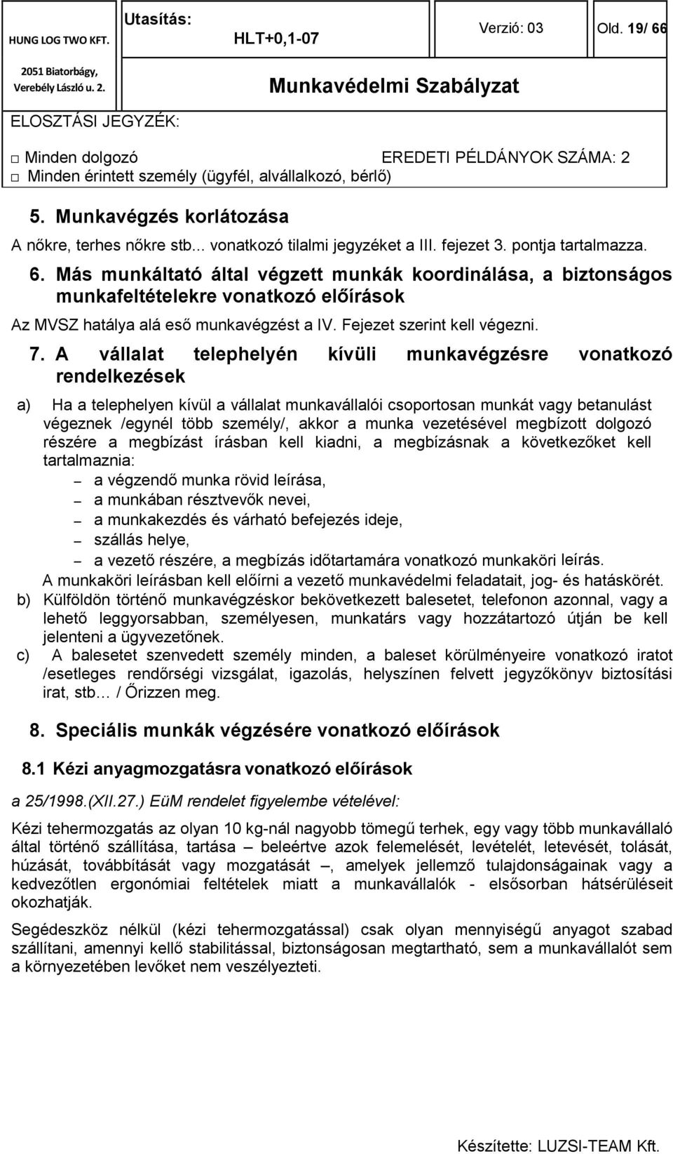 A vállalat telephelyén kívüli munkavégzésre vonatkozó rendelkezések a) Ha a telephelyen kívül a vállalat munkavállalói csoportosan munkát vagy betanulást végeznek /egynél több személy/, akkor a munka