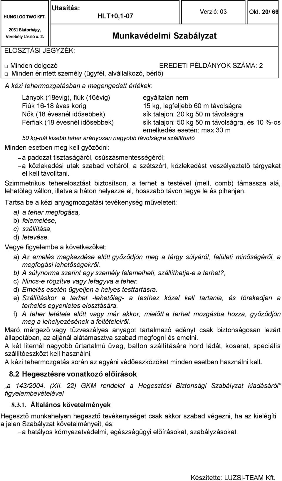 kg 50 m távolságra Férfiak (18 évesnél idősebbek) sík talajon: 50 kg 50 m távolságra, és 10 %-os emelkedés esetén: max 30 m 50 kg-nál kisebb teher arányosan nagyobb távolságra szállítható Minden
