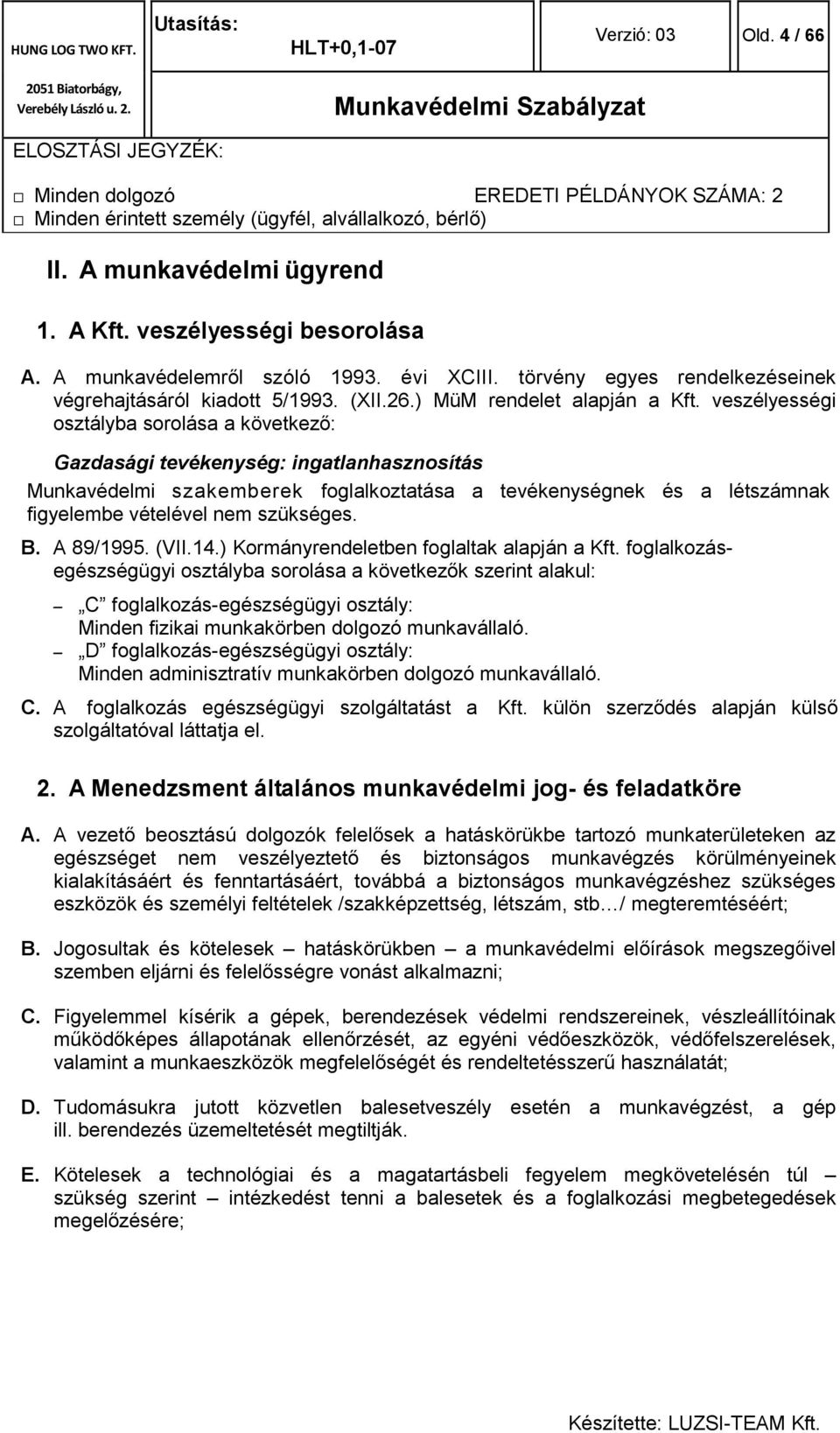 veszélyességi osztályba sorolása a következő: Gazdasági tevékenység: ingatlanhasznosítás Munkavédelmi szakemberek foglalkoztatása a tevékenységnek és a létszámnak figyelembe vételével nem szükséges.
