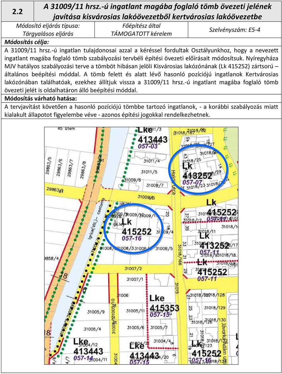 -ú ingatlan tulajdonosai azzal a kéréssel fordultak Osztályunkhoz, hogy a nevezett ingatlant magába foglaló tömb szabályozási tervbéli építési övezeti előírásait módosítsuk.