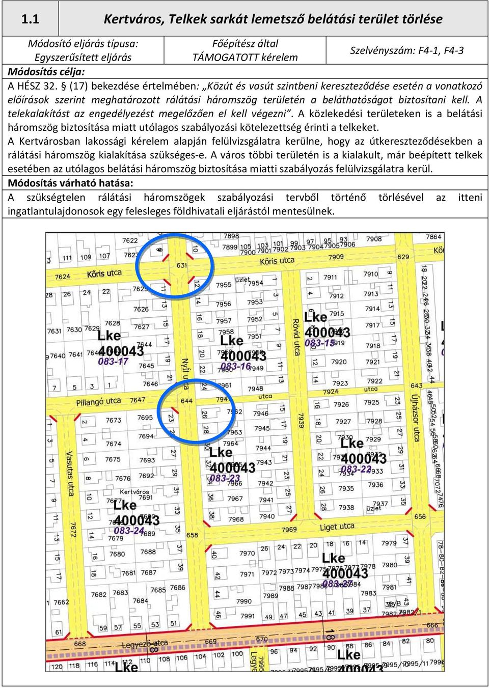 A telekalakítást az engedélyezést megelőzően el kell végezni. A közlekedési területeken is a belátási háromszög biztosítása miatt utólagos szabályozási kötelezettség érinti a telkeket.