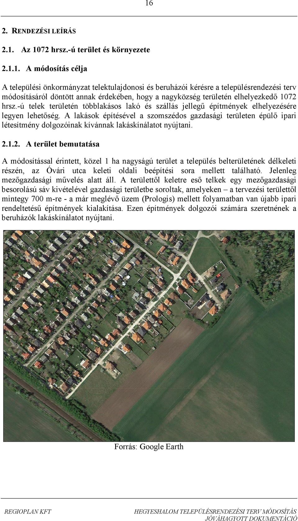 A lakások építésével a szomszédos gazdasági területen épülő ipari létesítmény dolgozóinak kívánnak lakáskínálatot nyújtani. 2.