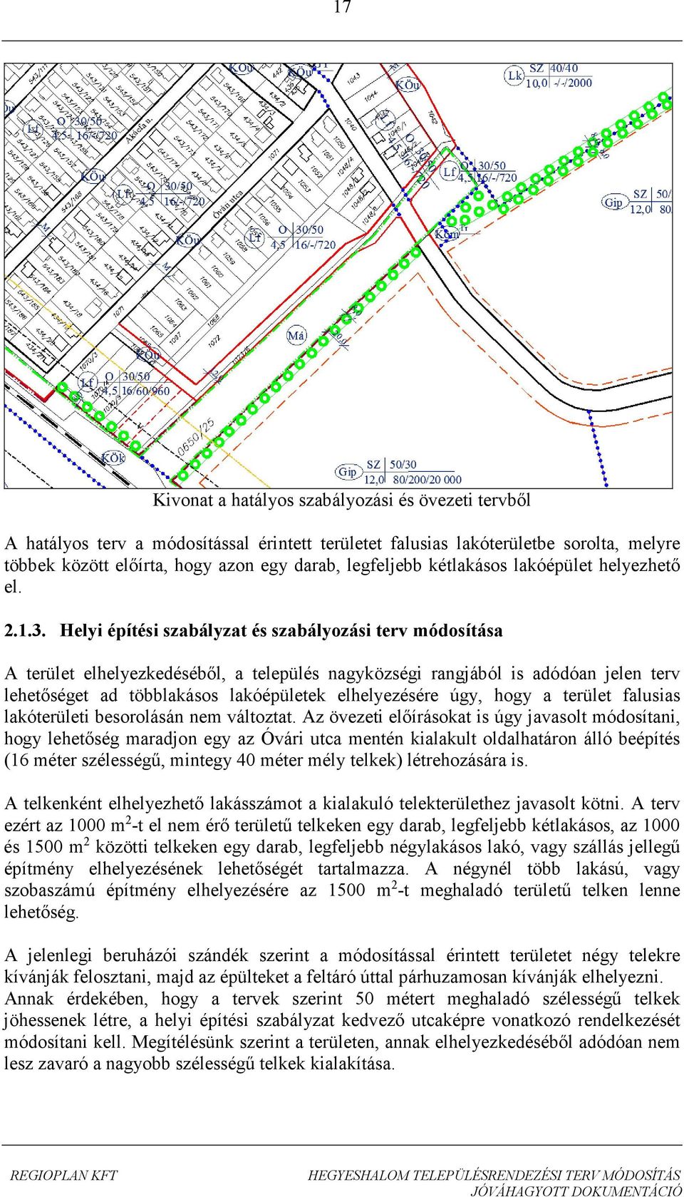 Helyi építési szabályzat és szabályozási terv módosítása A terület elhelyezkedéséből, a település nagyközségi rangjából is adódóan jelen terv lehetőséget ad többlakásos lakóépületek elhelyezésére