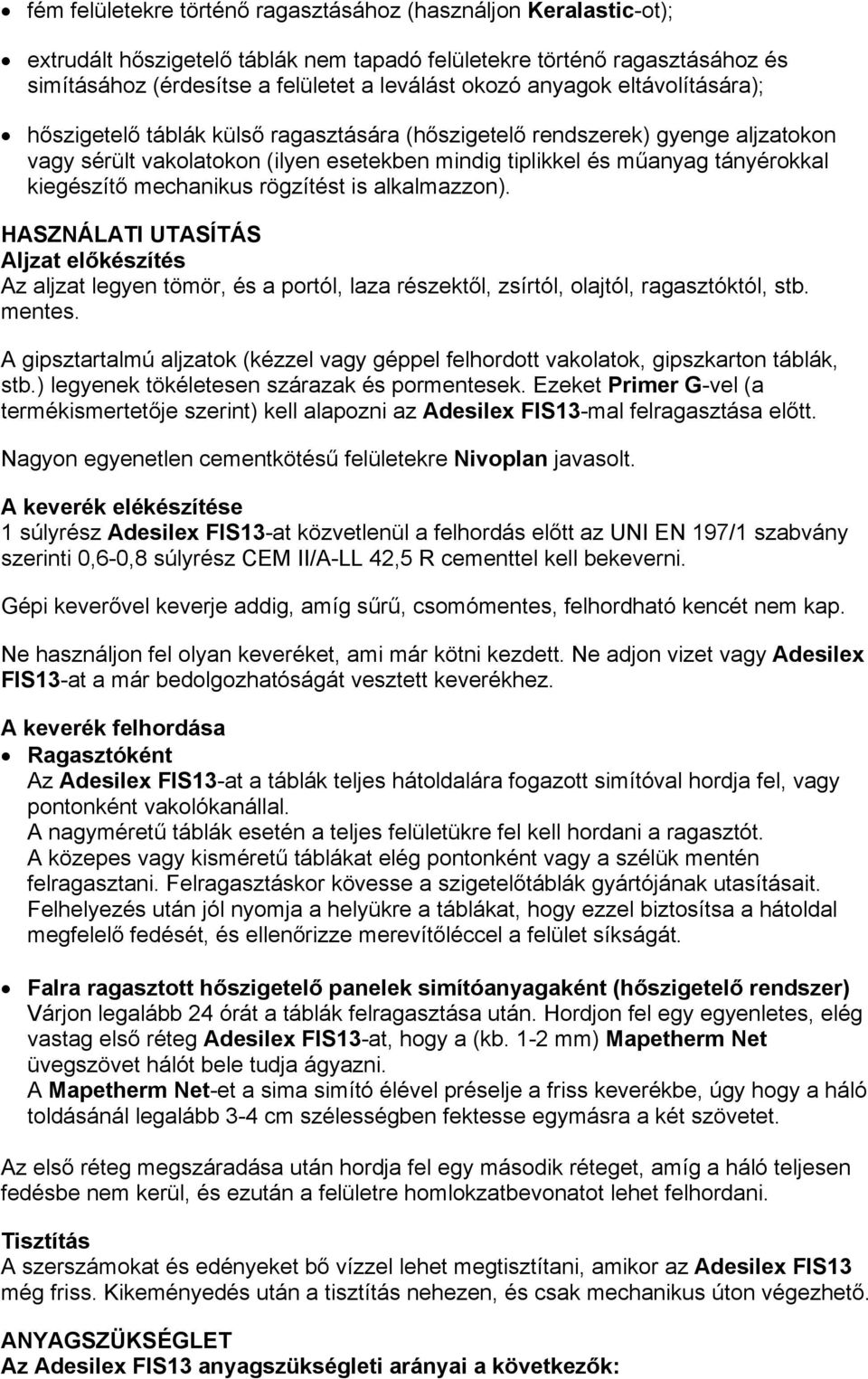 mechanikus rögzítést is alkalmazzon). HASZNÁLATI UTASÍTÁS Aljzat előkészítés Az aljzat legyen tömör, és a portól, laza részektől, zsírtól, olajtól, ragasztóktól, stb. mentes.