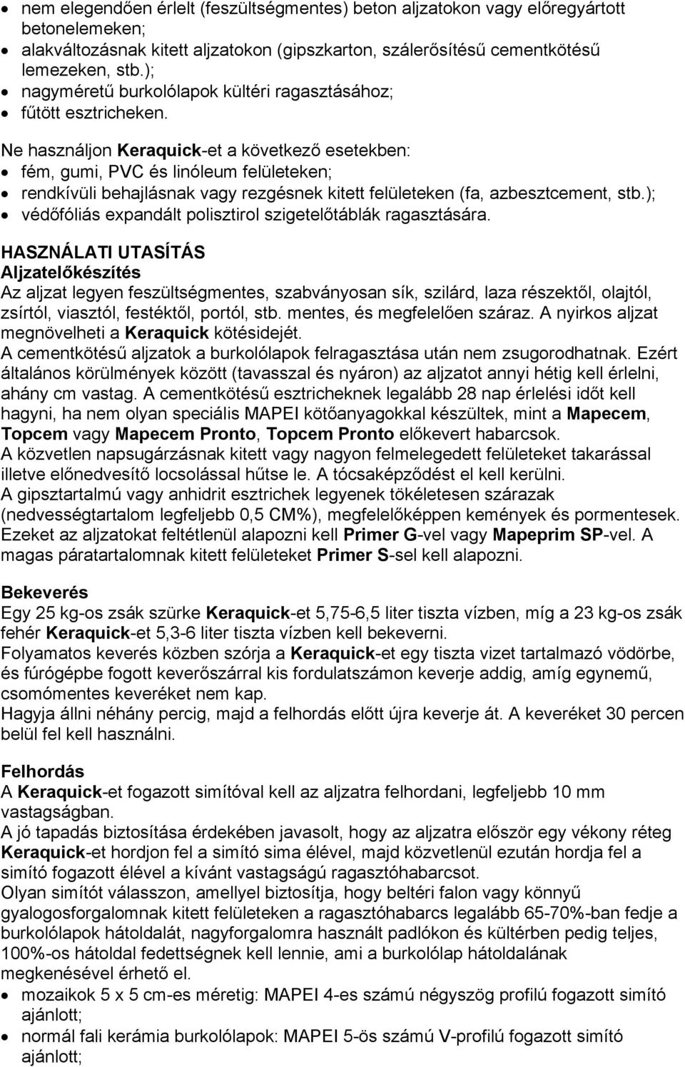 Ne használjon Keraquick-et a következő esetekben: fém, gumi, PVC és linóleum felületeken; rendkívüli behajlásnak vagy rezgésnek kitett felületeken (fa, azbesztcement, stb.
