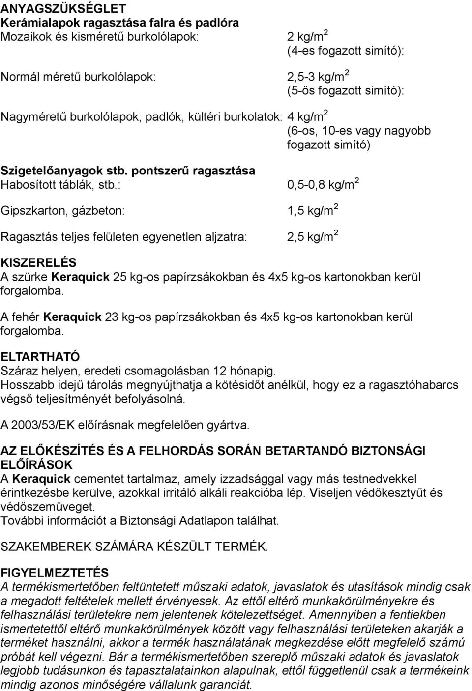 : 0,5-0,8 kg/m 2 Gipszkarton, gázbeton: 1,5 kg/m 2 Ragasztás teljes felületen egyenetlen aljzatra: 2,5 kg/m 2 KISZERELÉS A szürke Keraquick 25 kg-os papírzsákokban és 4x5 kg-os kartonokban kerül