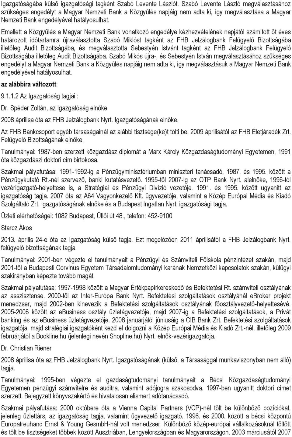 Emellett a Közgyűlés a Magyar Nemzeti Bank vonatkozó engedélye kézhezvételének napjától számított öt éves határozott időtartamra újraválasztotta Szabó Miklóst tagként az FHB Jelzálogbank Felügyelő