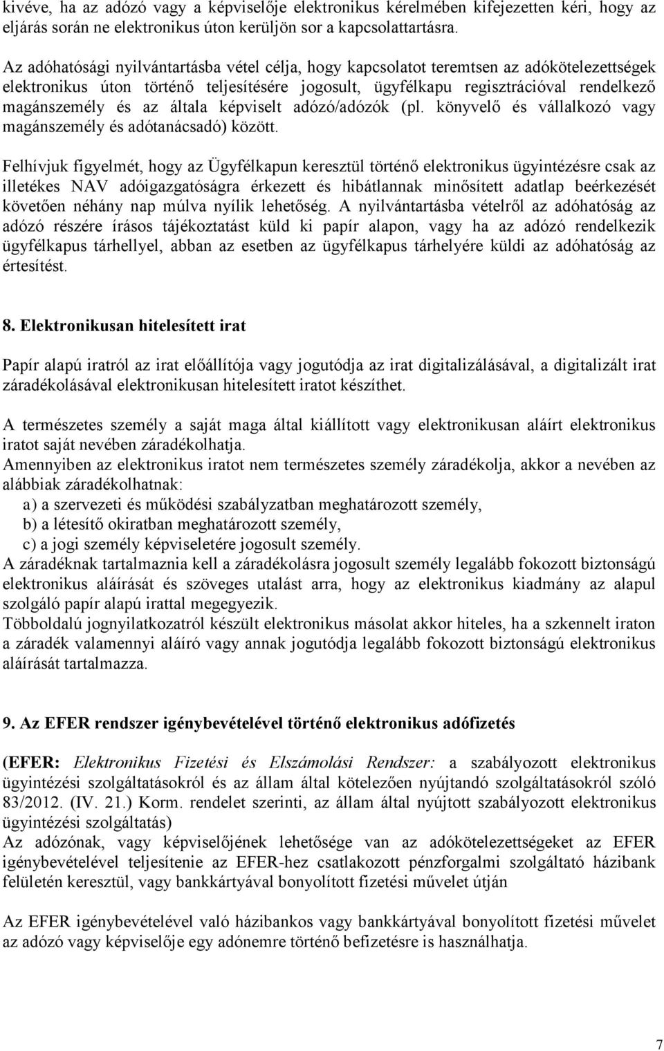 általa képviselt adózó/adózók (pl. könyvelő és vállalkozó vagy magánszemély és adótanácsadó) között.