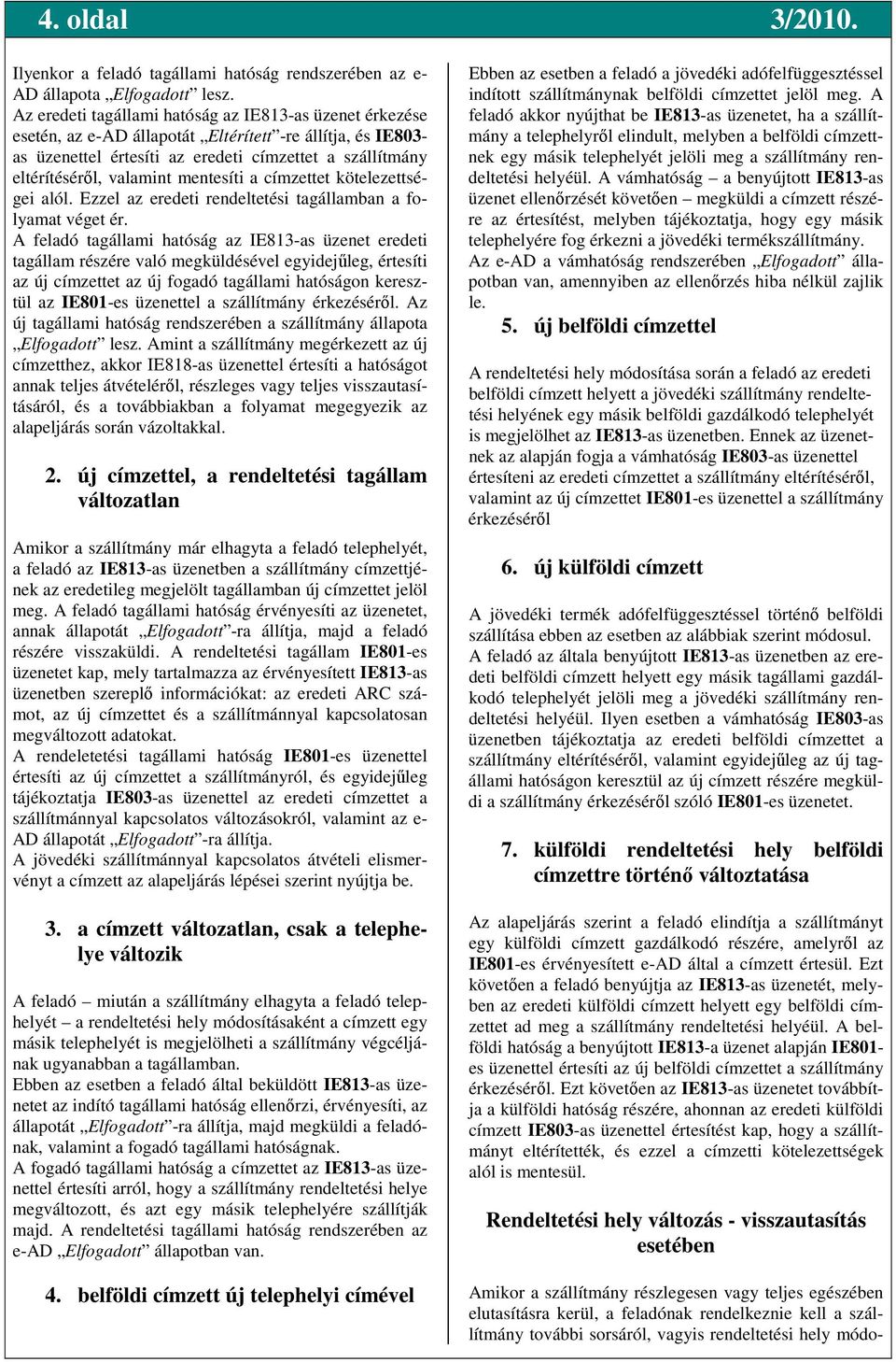 mentesíti a címzettet kötelezettségei alól. Ezzel az eredeti rendeltetési tagállamban a folyamat véget ér.