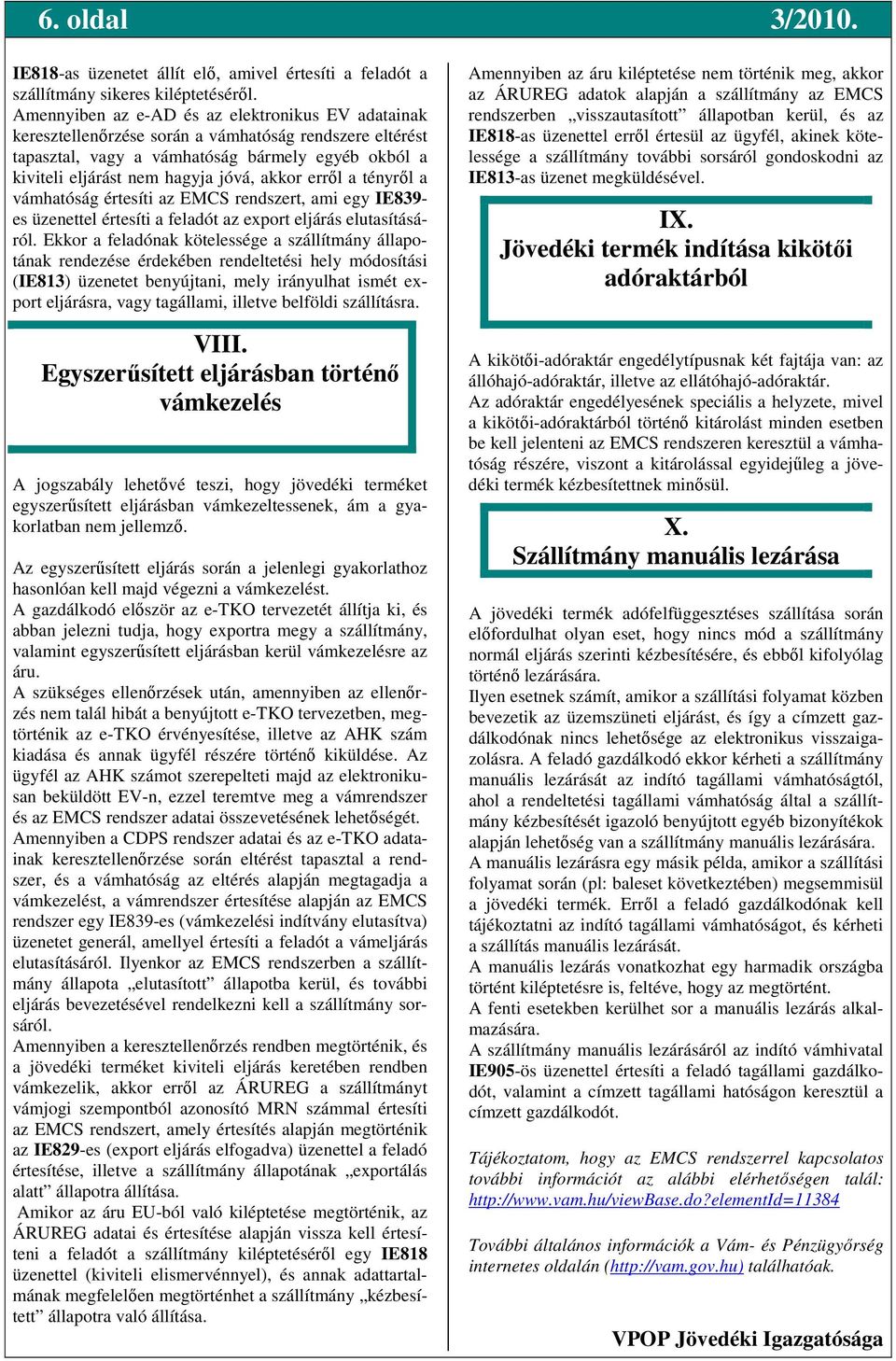 errıl a tényrıl a vámhatóság értesíti az EMCS rendszert, ami egy IE839- es üzenettel értesíti a feladót az export eljárás elutasításáról.
