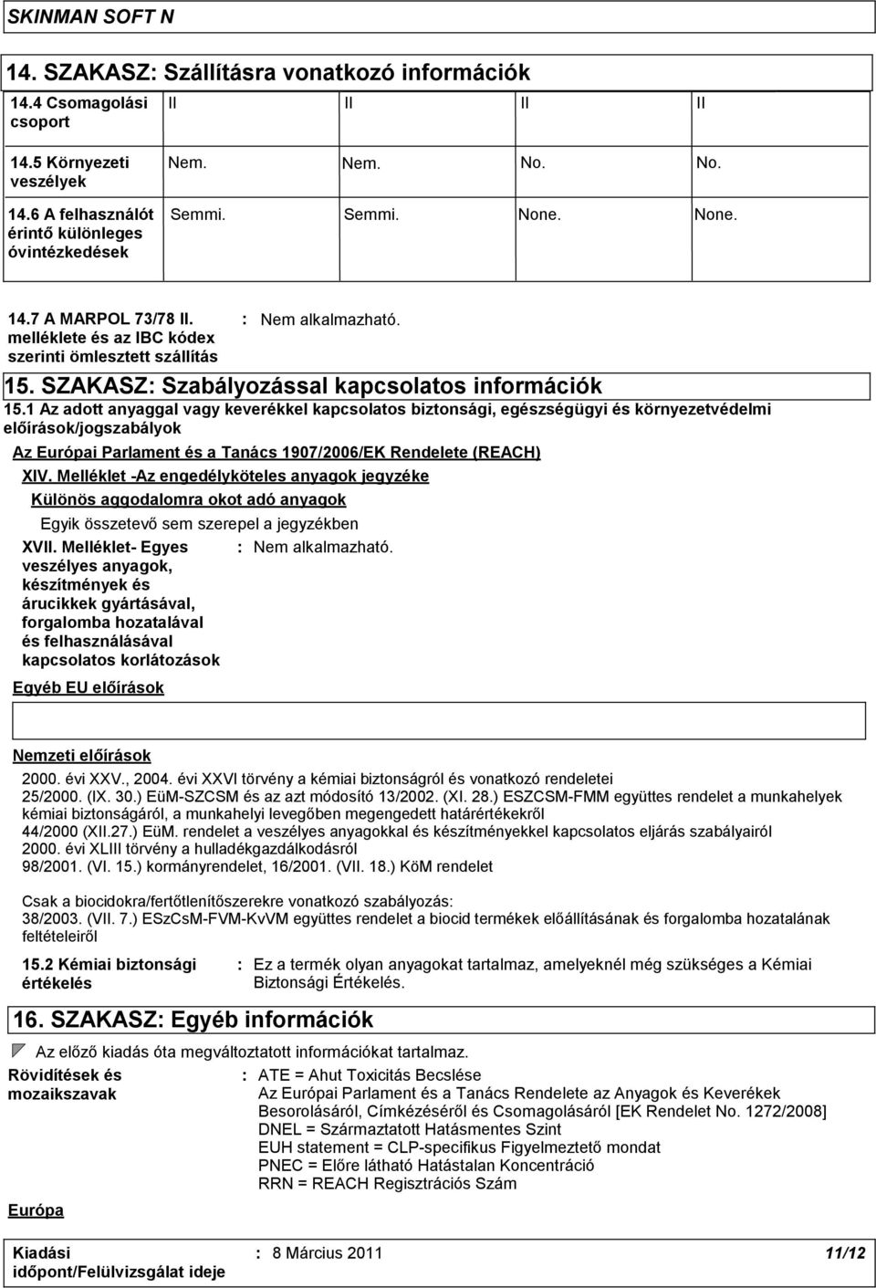 1 Az adott anyaggal vagy keverékkel kapcsolatos biztonsági, egészségügyi és környezetvédelmi előírások/jogszabályok Az Európai Parlament és a Tanács 1907/2006/EK Rendelete (REACH) XIV.