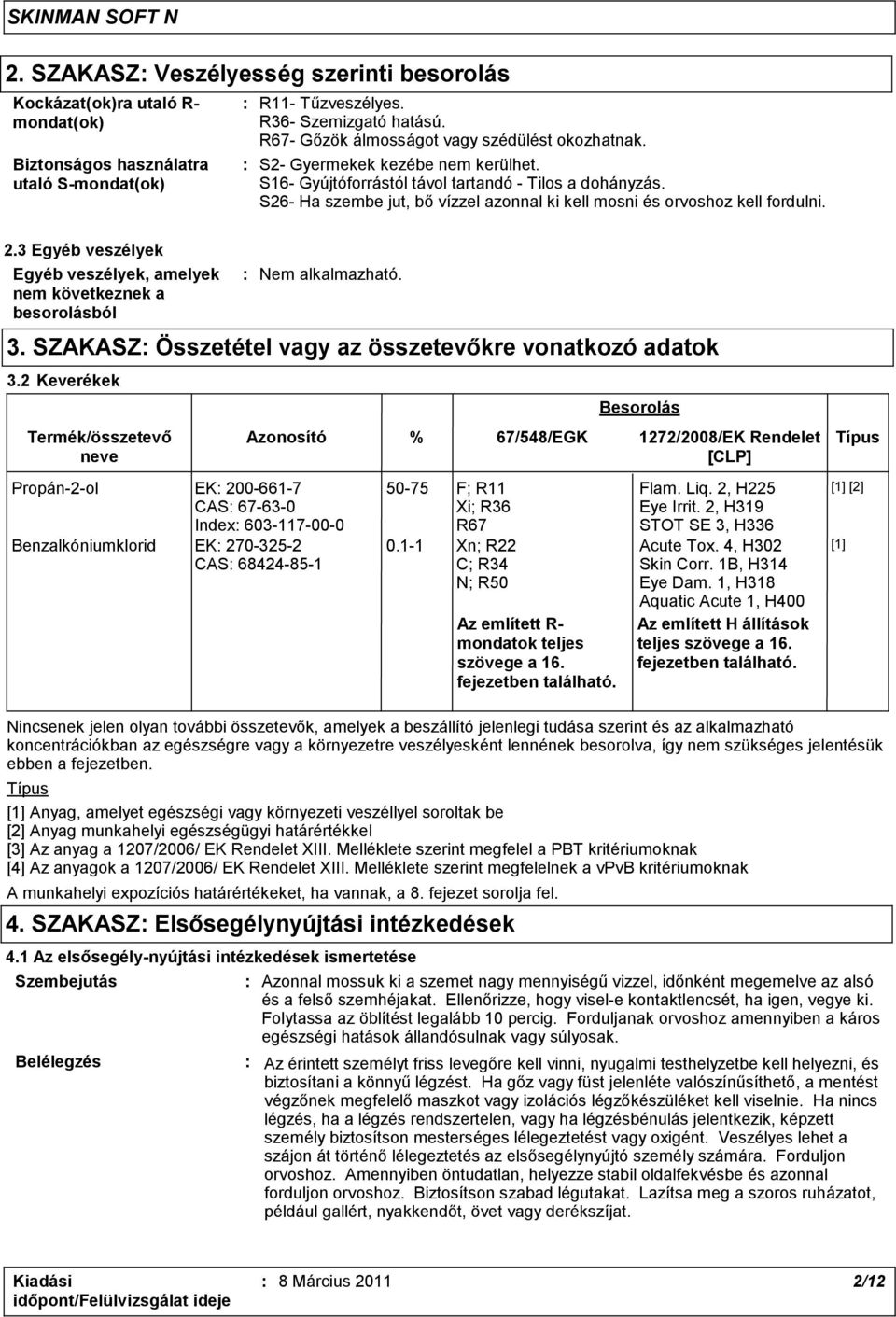 S26- Ha szembe jut, bő vízzel azonnal ki kell mosni és orvoshoz kell fordulni. 2.3 Egyéb veszélyek Egyéb veszélyek, amelyek nem következnek a besorolásból 3.