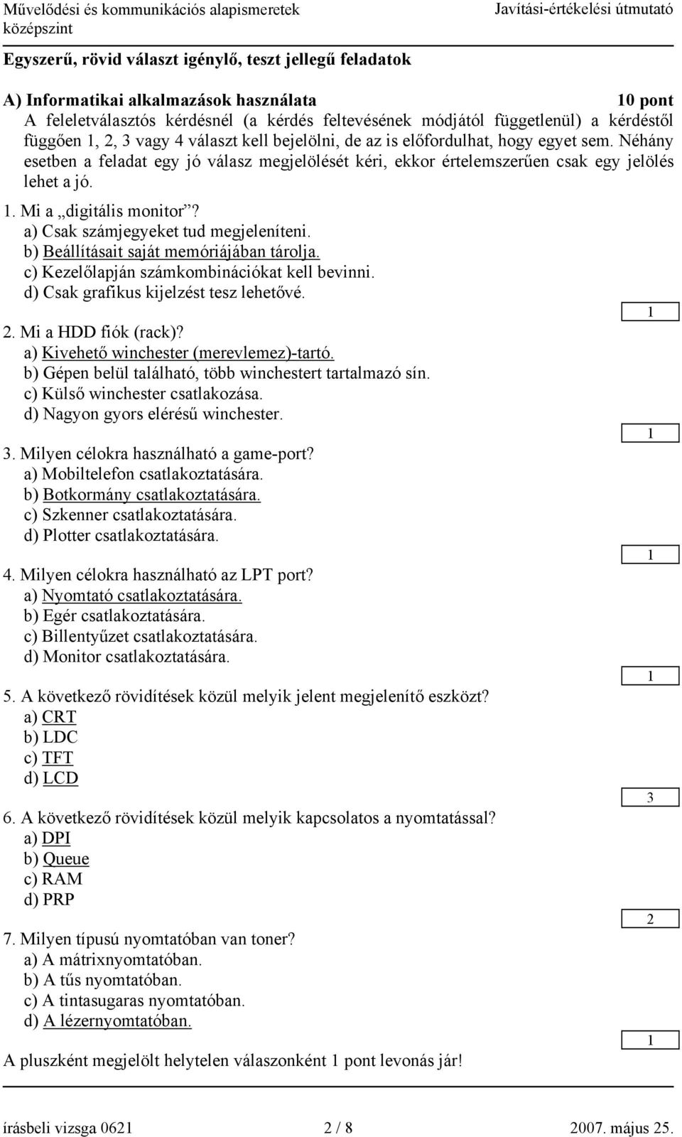 . Mi a digitális monitor? a) Csak számjegyeket tud megjeleníteni. b) Beállításait saját memóriájában tárolja. c) Kezelőlapján számkombinációkat kell bevinni. d) Csak grafikus kijelzést tesz lehetővé.