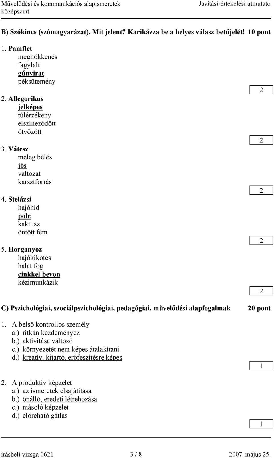 Horganyoz hajókikötés halat fog cinkkel bevon kézimunkázik C) Pszichológiai, szociálpszichológiai, pedagógiai, művelődési alapfogalmak 0 pont. A belső kontrollos személy a.