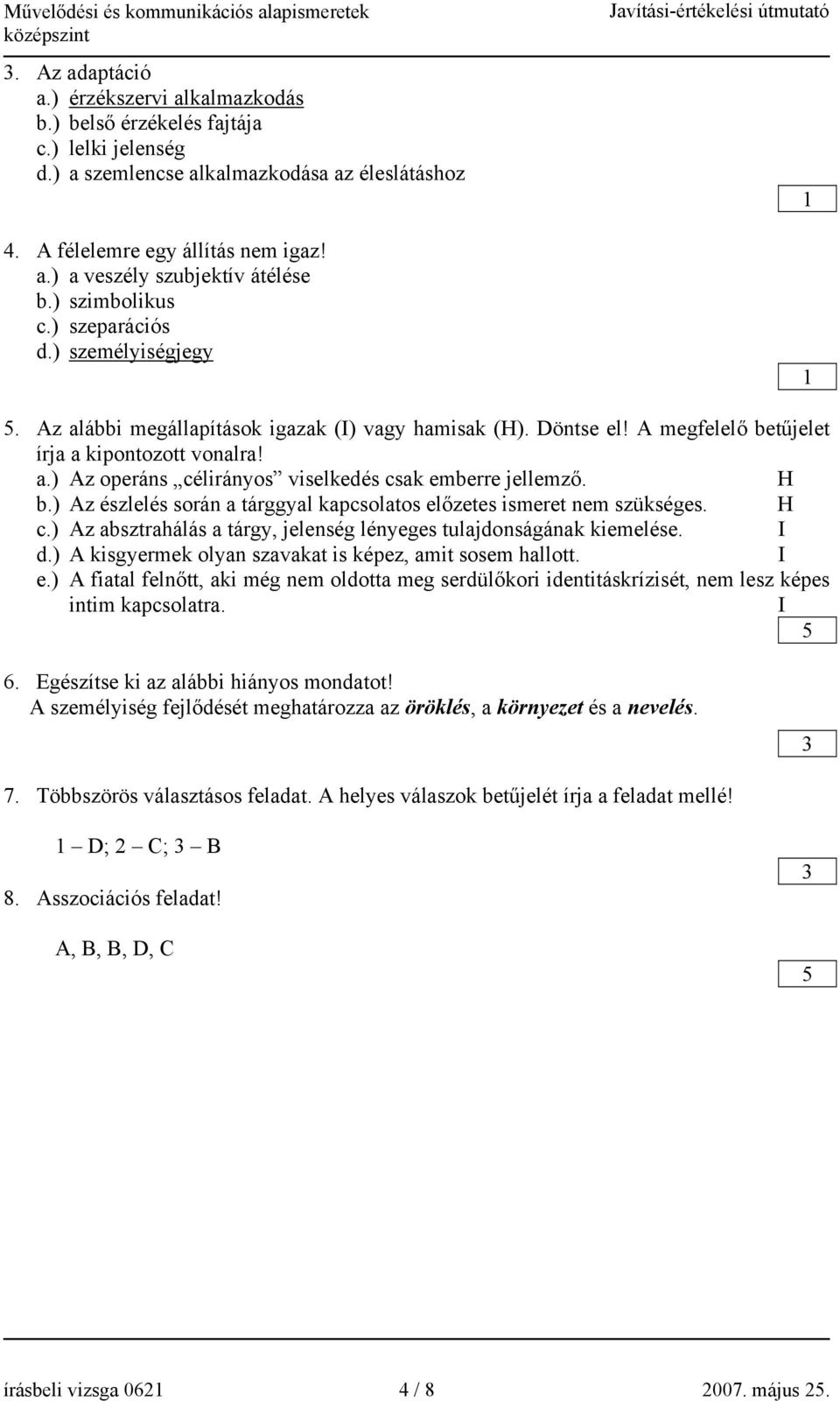 H b.) Az észlelés során a tárggyal kapcsolatos előzetes ismeret nem szükséges. H c.) Az absztrahálás a tárgy, jelenség lényeges tulajdonságának kiemelése. I d.