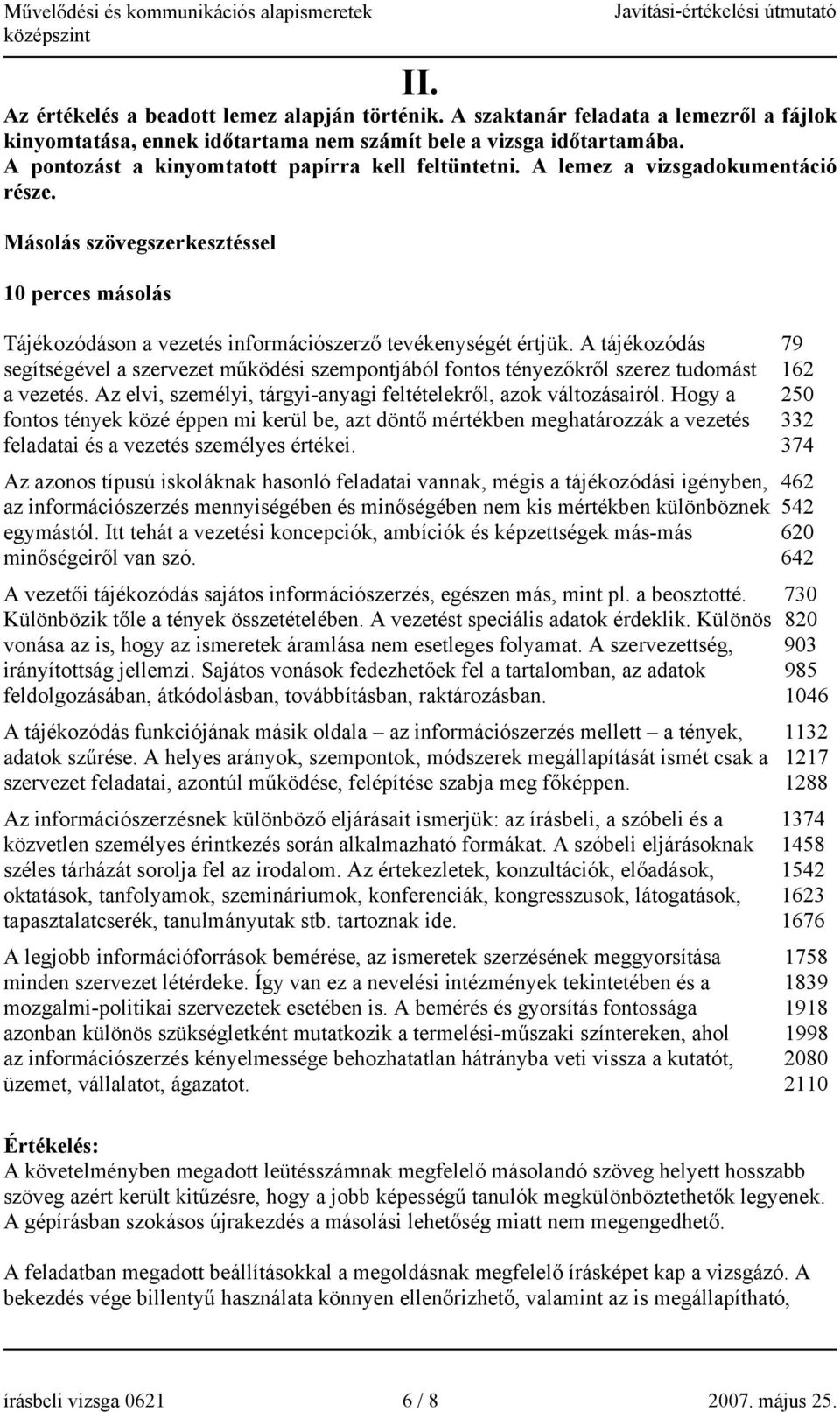 A tájékozódás 79 segítségével a szervezet működési szempontjából fontos tényezőkről szerez tudomást 6 a vezetés. Az elvi, személyi, tárgyi-anyagi feltételekről, azok változásairól.