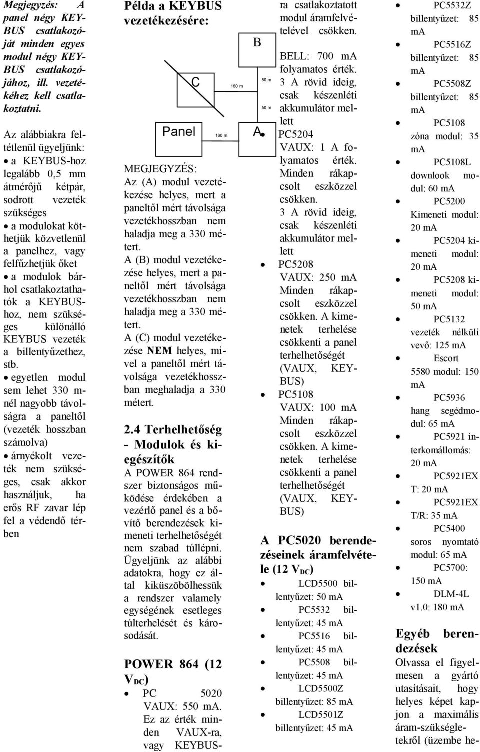 csatlakoztathatók a KEYBUShoz, nem szükséges különálló KEYBUS vezeték a billentyűzethez, stb.