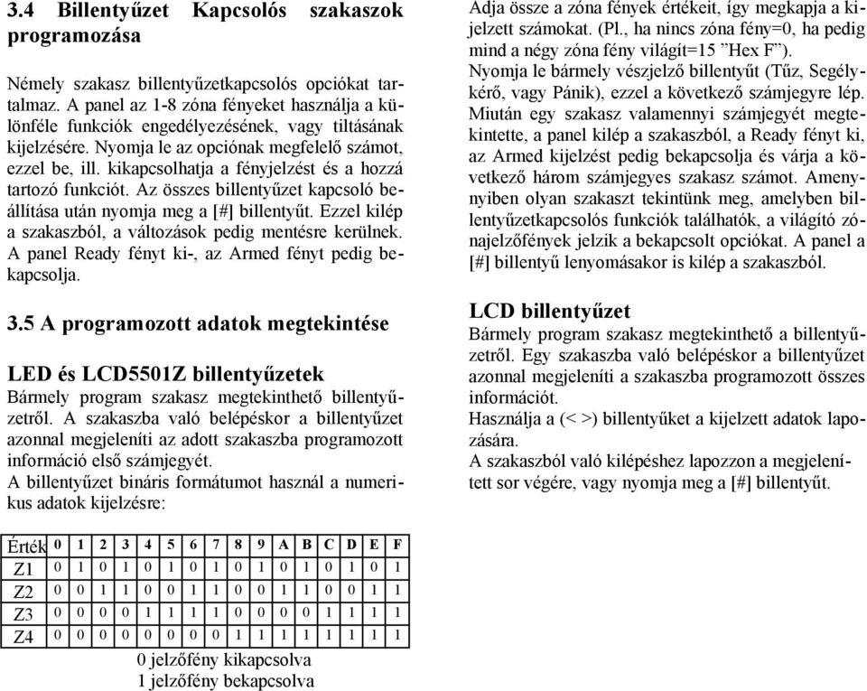 kikapcsolhatja a fényjelzést és a hozzá tartozó funkciót. Az összes billentyűzet kapcsoló beállítása után nyomja meg a [#] billentyűt. Ezzel kilép a szakaszból, a változások pedig mentésre kerülnek.
