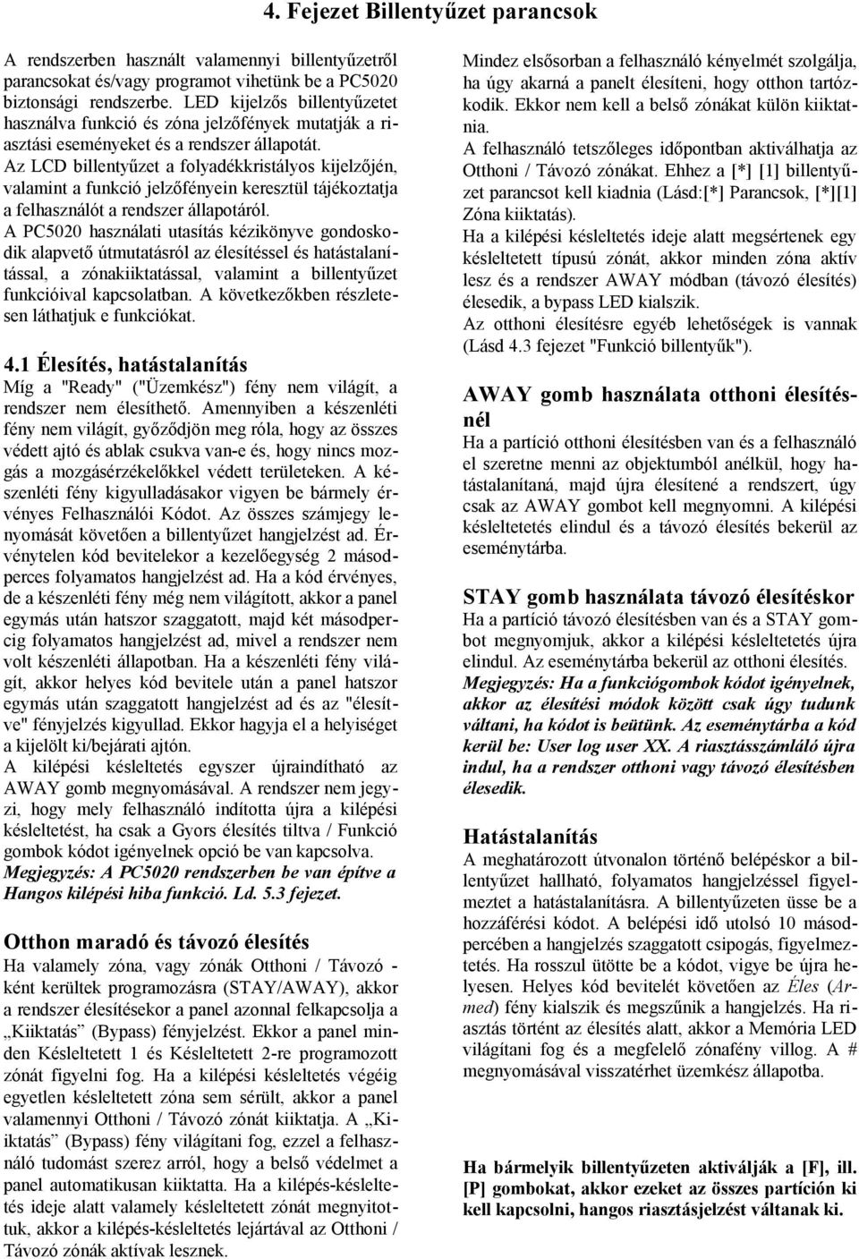 Az LCD billentyűzet a folyadékkristályos kijelzőjén, valamint a funkció jelzőfényein keresztül tájékoztatja a felhasználót a rendszer állapotáról.