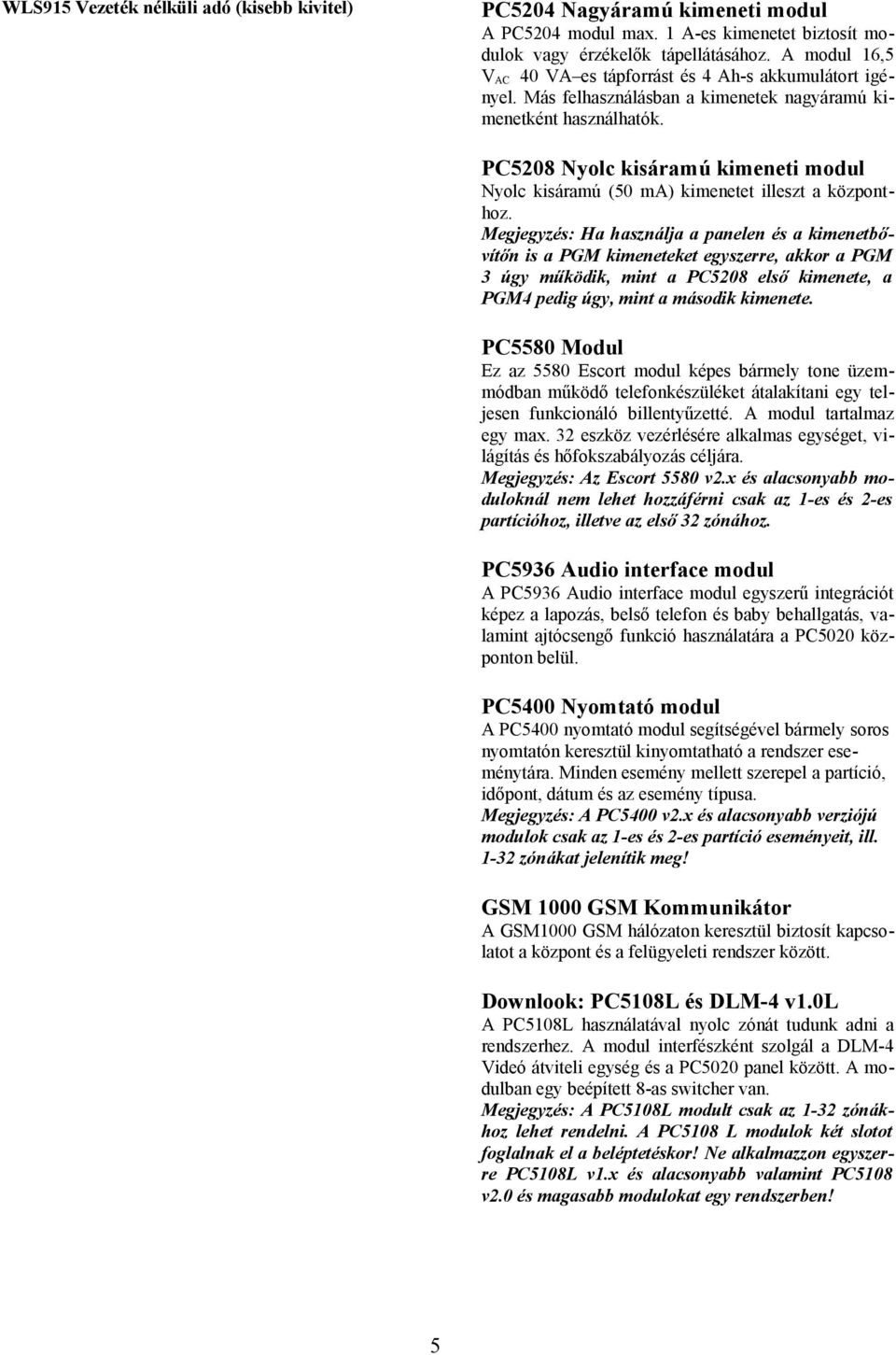 PC5208 Nyolc kisáramú kimeneti modul Nyolc kisáramú (50 ma) kimenetet illeszt a központhoz.