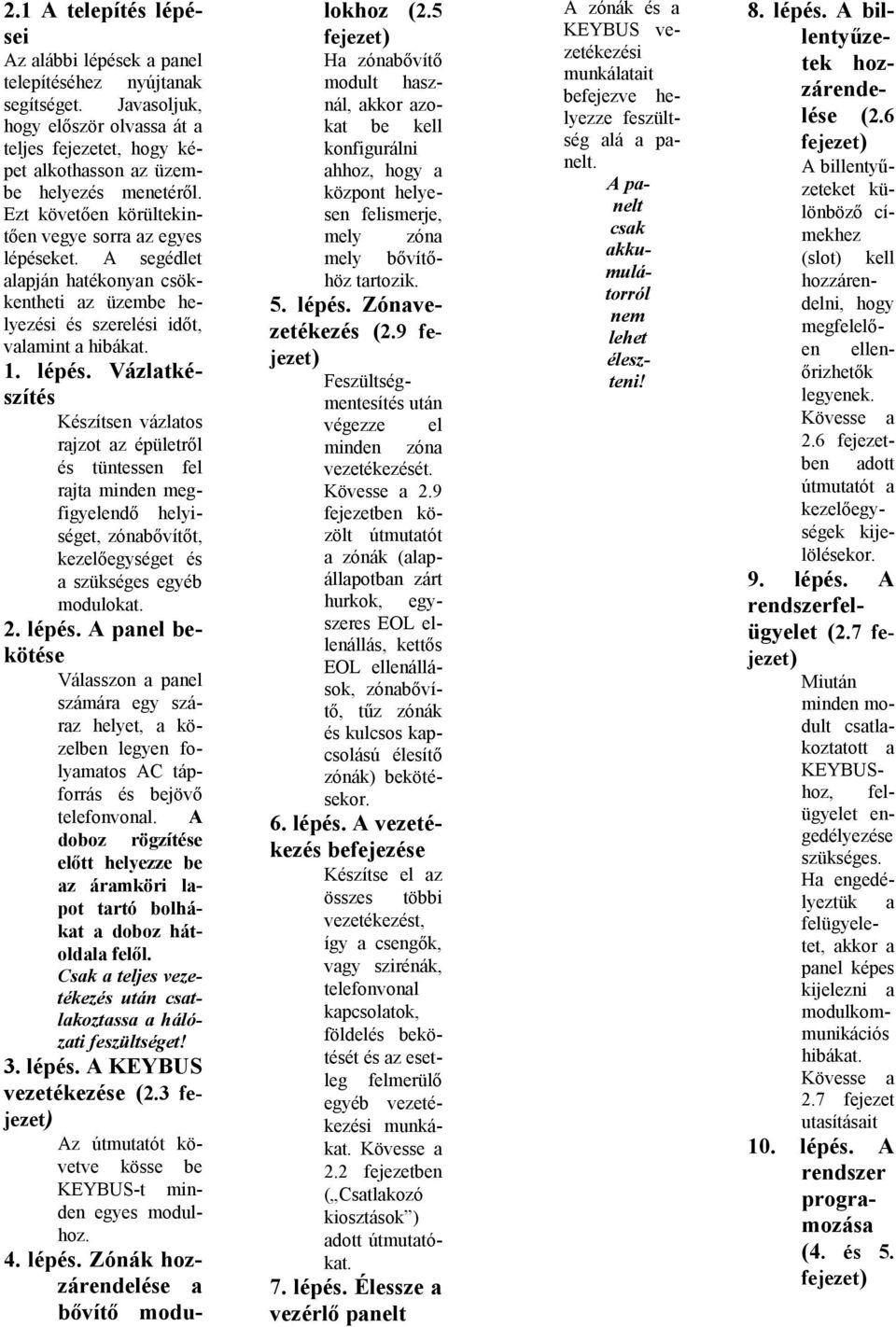 ket. A segédlet alapján hatékonyan csökkentheti az üzembe helyezési és szerelési időt, valamint a hibákat. 1. lépés.