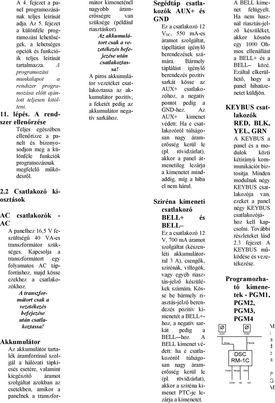 A rendszer ellenőrzése Teljes egészében ellenőrizze a panelt és bizonyosodjon meg a különféle funkciók programozásnak megfelelő működésről. 2.