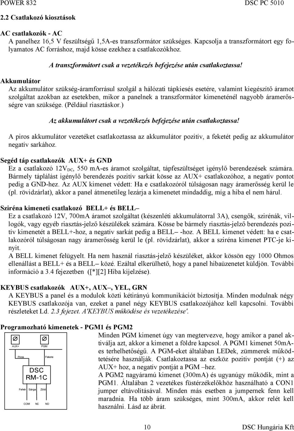 Akkumulátor Az akkumulátor szükség-áramforrásul szolgál a hálózati tápkiesés esetére, valamint kiegészítő áramot szolgáltat azokban az esetekben, mikor a panelnek a transzformátor kimeneténél nagyobb