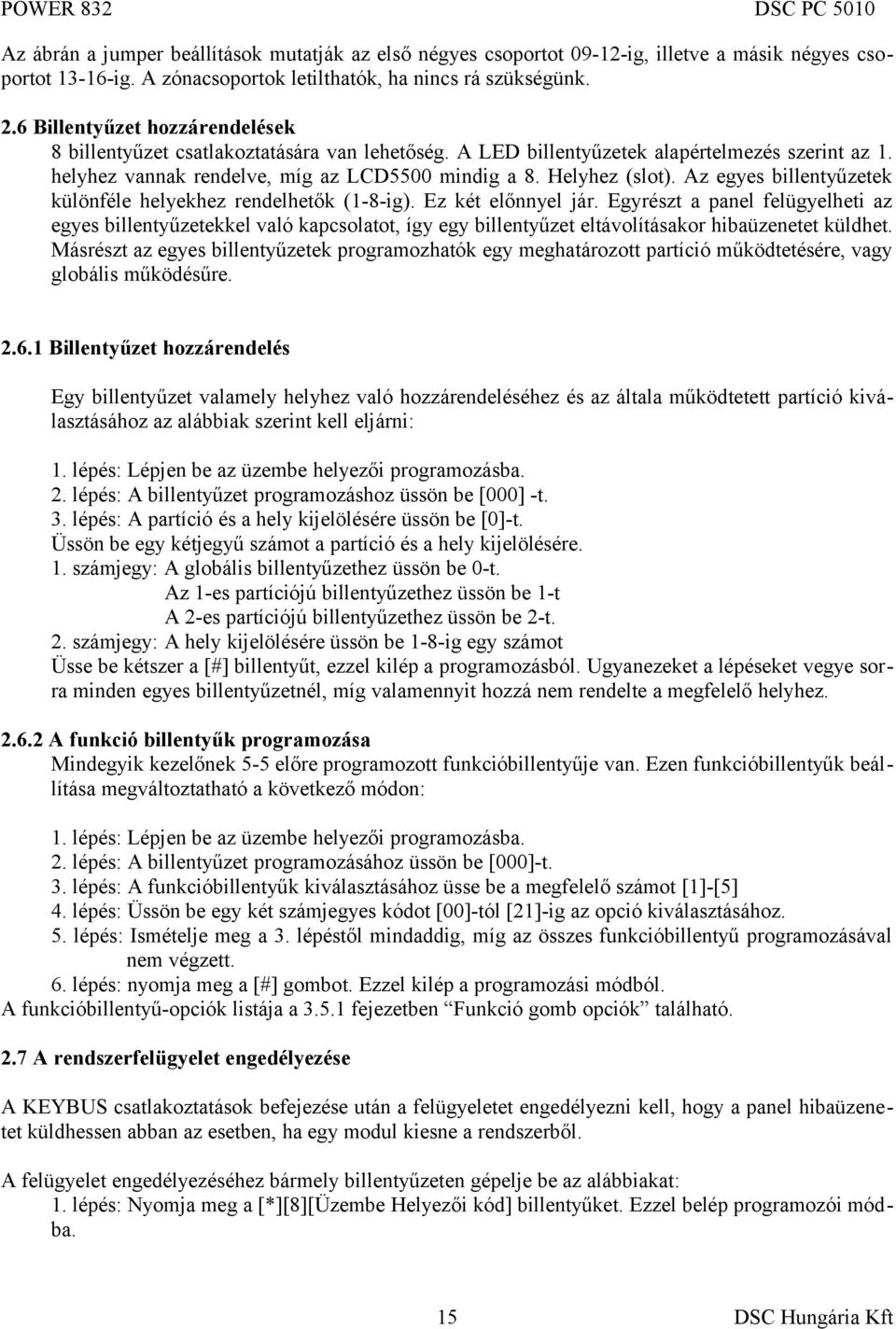 Az egyes billentyűzetek különféle helyekhez rendelhetők (1-8-ig). Ez két előnnyel jár.