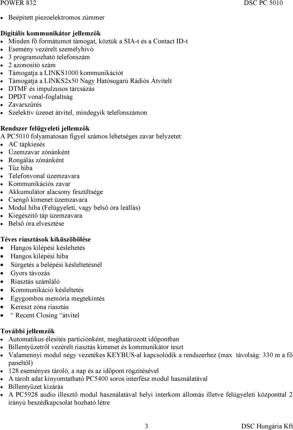 telefonszámon Rendszer felügyeleti jellemzők A PC5010 folyamatosan figyel számos lehetséges zavar helyzetet: AC tápkiesés Üzemzavar zónánként Rongálás zónánként Tűz hiba Telefonvonal üzemzavara