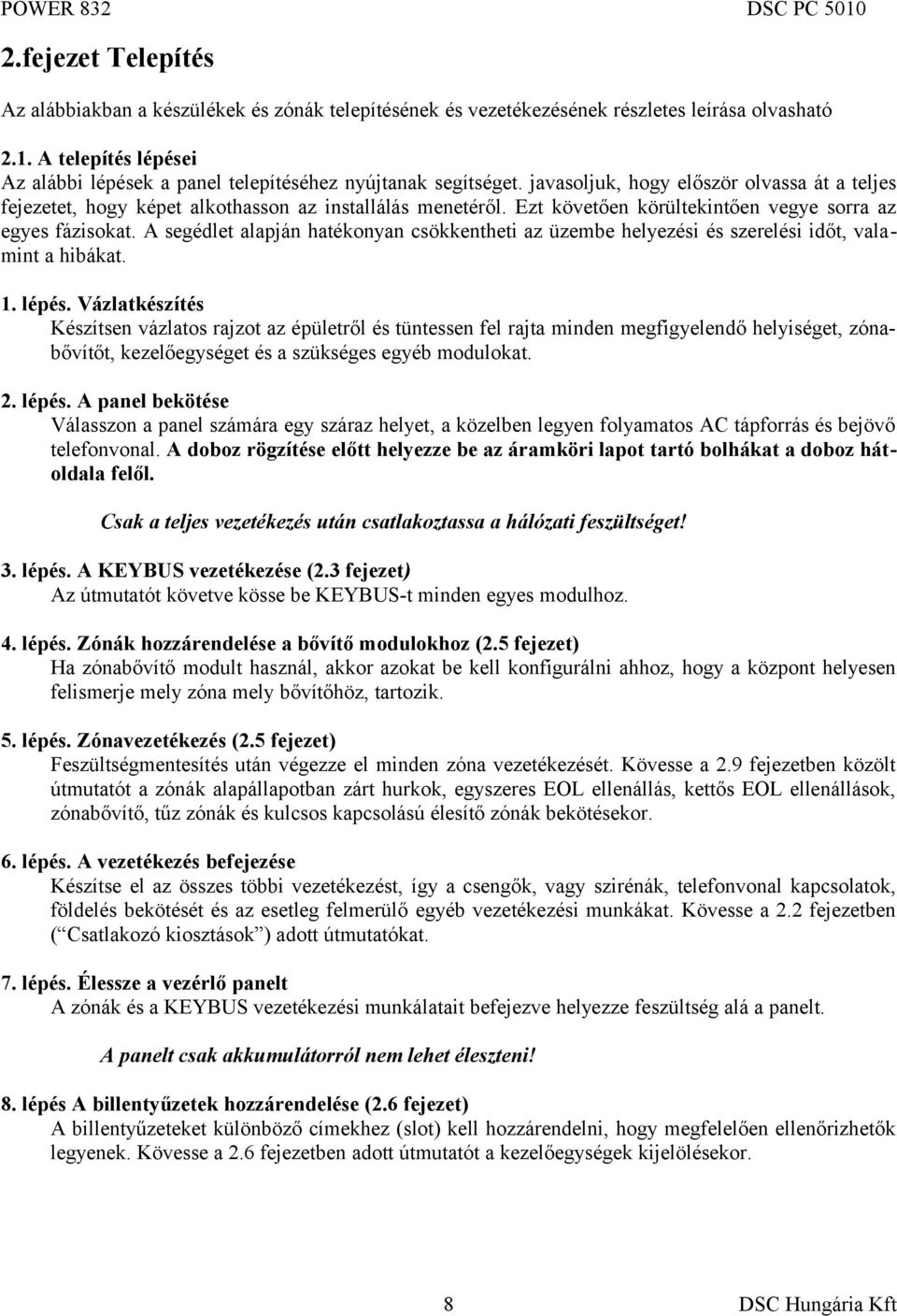 Ezt követően körültekintően vegye sorra az egyes fázisokat. A segédlet alapján hatékonyan csökkentheti az üzembe helyezési és szerelési időt, valamint a hibákat. 1. lépés.