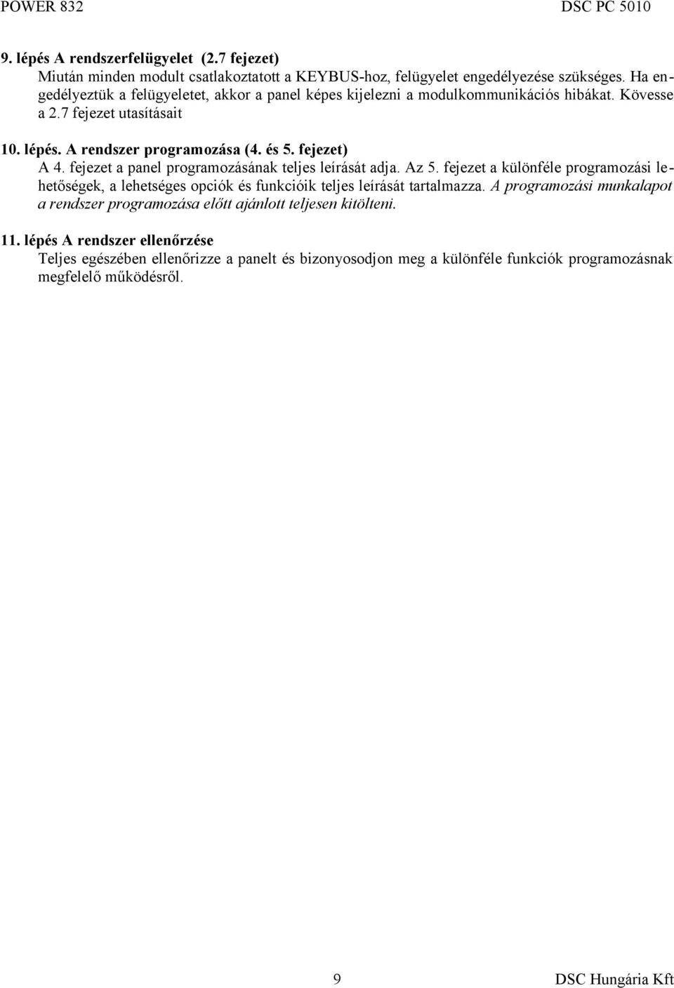fejezet) A 4. fejezet a panel programozásának teljes leírását adja. Az 5. fejezet a különféle programozási lehetőségek, a lehetséges opciók és funkcióik teljes leírását tartalmazza.