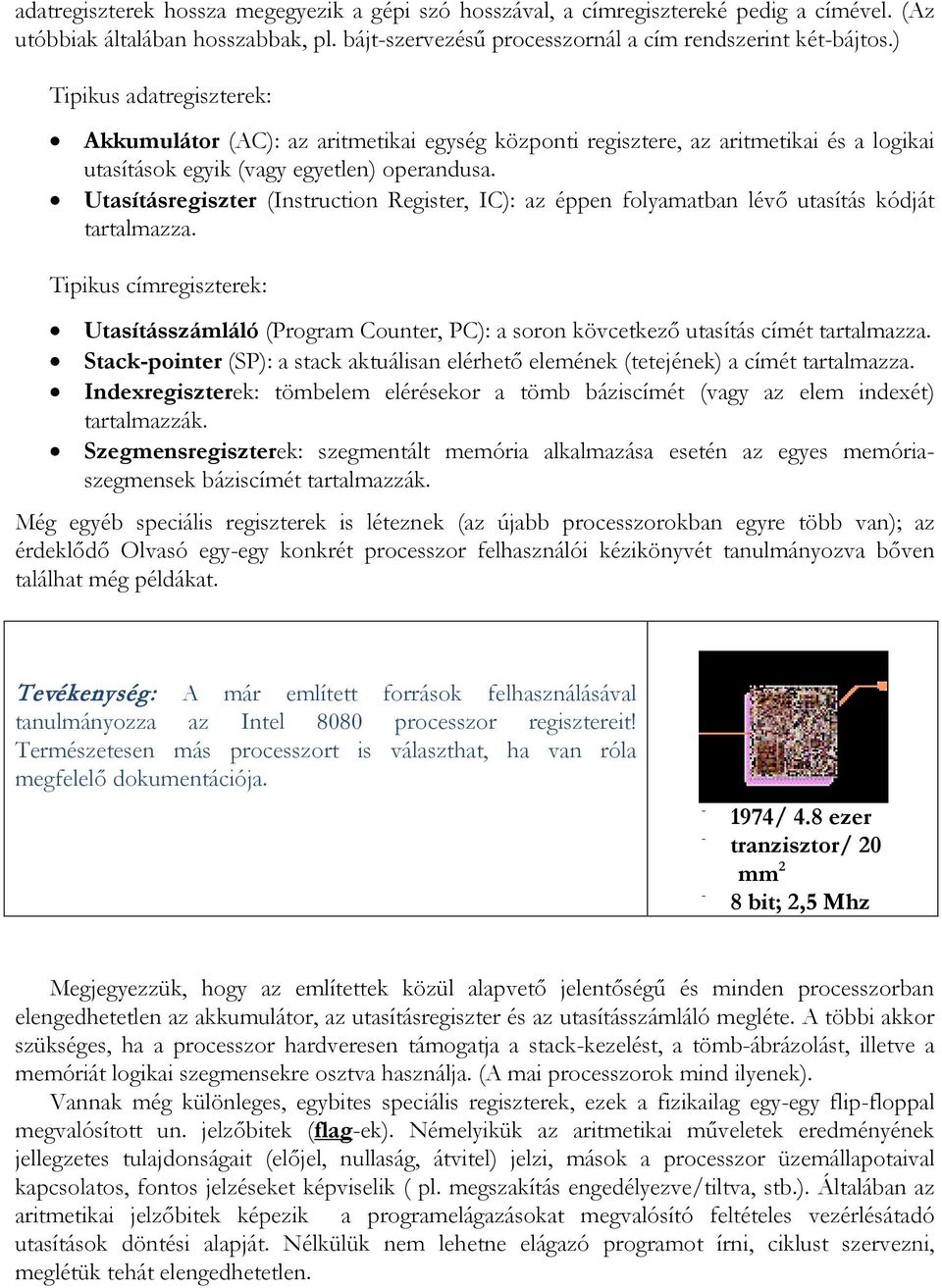 Utasításregiszter (Instruction Register, IC): az éppen folyamatban lévő utasítás kódját tartalmazza.