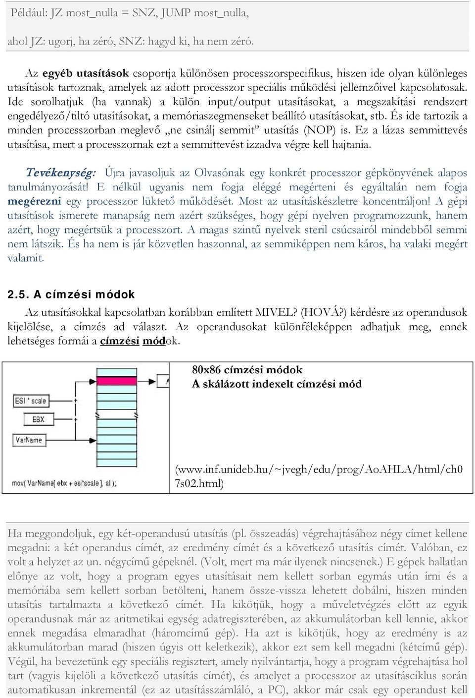 Ide sorolhatjuk (ha vannak) a külön input/output utasításokat, a megszakítási rendszert engedélyező/tiltó utasításokat, a memóriaszegmenseket beállító utasításokat, stb.