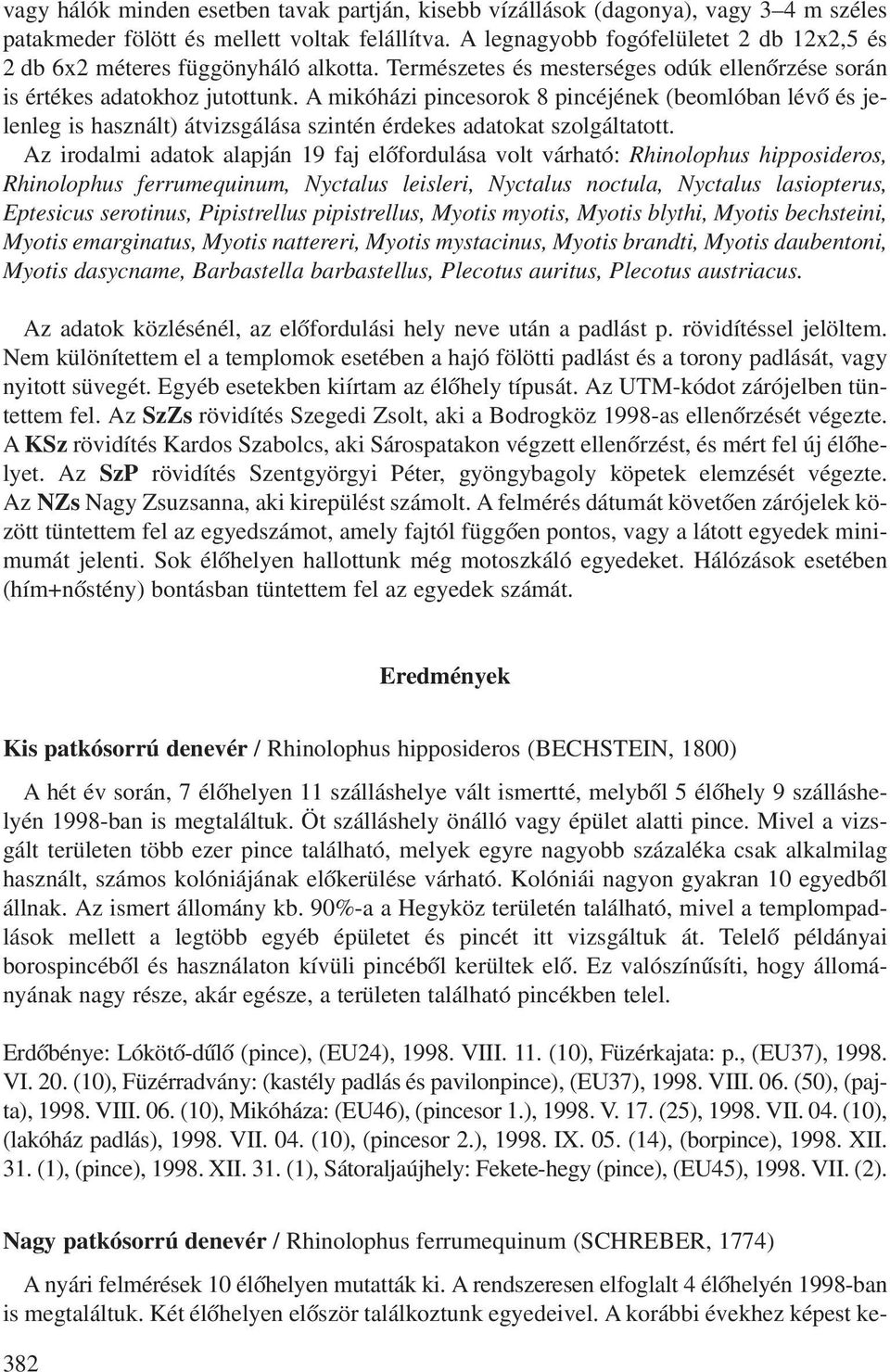 A mikóházi pincesorok 8 pincéjének (beomlóban lévô és jelenleg is használt) átvizsgálása szintén érdekes adatokat szolgáltatott.
