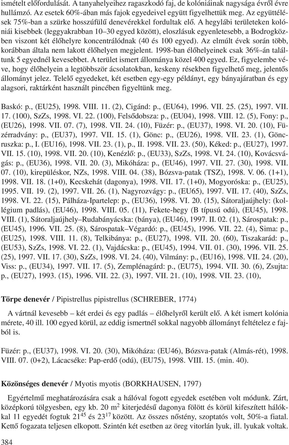 A hegylábi területeken kolóniái kisebbek (leggyakrabban 10 30 egyed között), eloszlásuk egyenletesebb, a Bodrogközben viszont két élôhelyre koncentrálódnak (40 és 100 egyed).