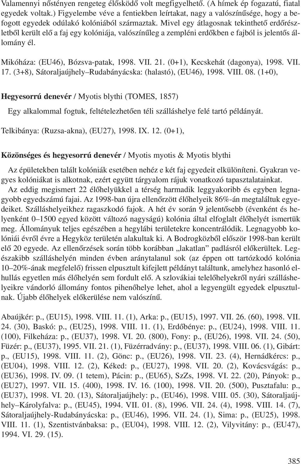 Mivel egy átlagosnak tekinthetô erdôrészletbôl került elô a faj egy kolóniája, valószínûleg a zempléni erdôkben e fajból is jelentôs állomány él. Mikóháza: (EU46), Bózsva-patak, 1998. VII. 21.