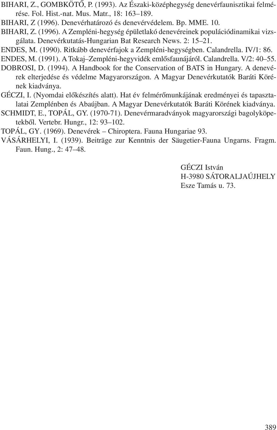 Ritkább denevérfajok a Zempléni-hegységben. Calandrella. IV/1: 86. ENDES, M. (1991). A Tokaj Zempléni-hegyvidék emlôsfaunájáról. Calandrella. V/2: 40 55. DOBROSI, D. (1994).
