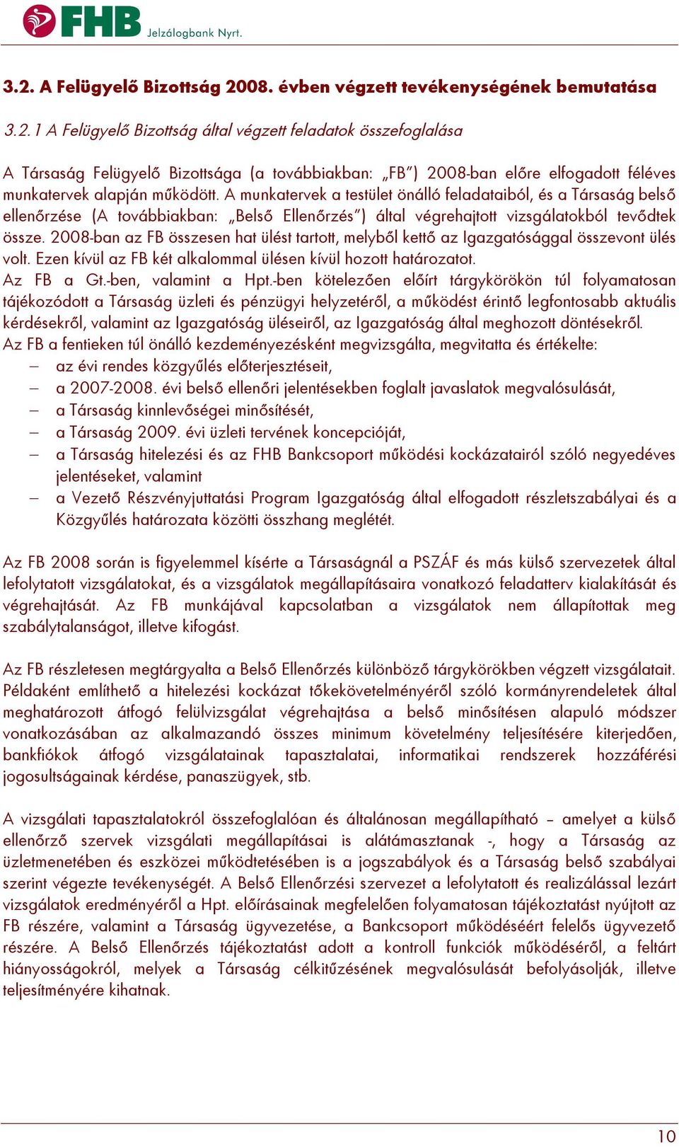 2008-ban az FB összesen hat ülést tartott, melyből kettő az Igazgatósággal összevont ülés volt. Ezen kívül az FB két alkalommal ülésen kívül hozott határozatot. Az FB a Gt.-ben, valamint a Hpt.
