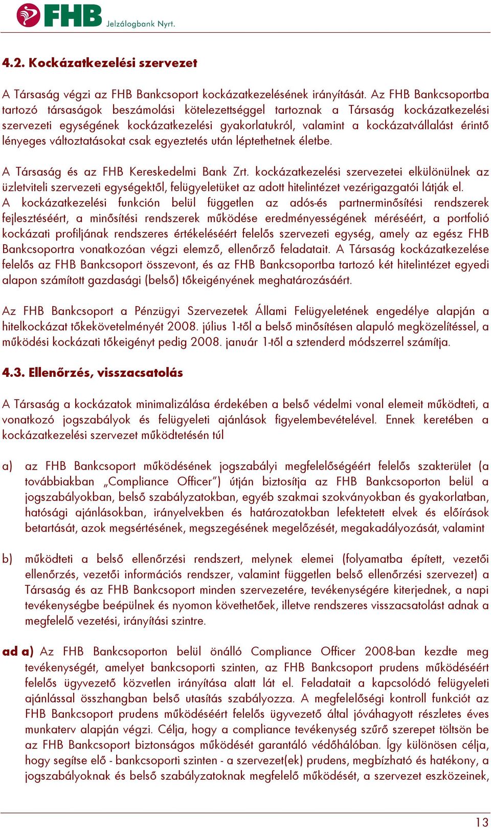 lényeges változtatásokat csak egyeztetés után léptethetnek életbe. A Társaság és az FHB Kereskedelmi Bank Zrt.