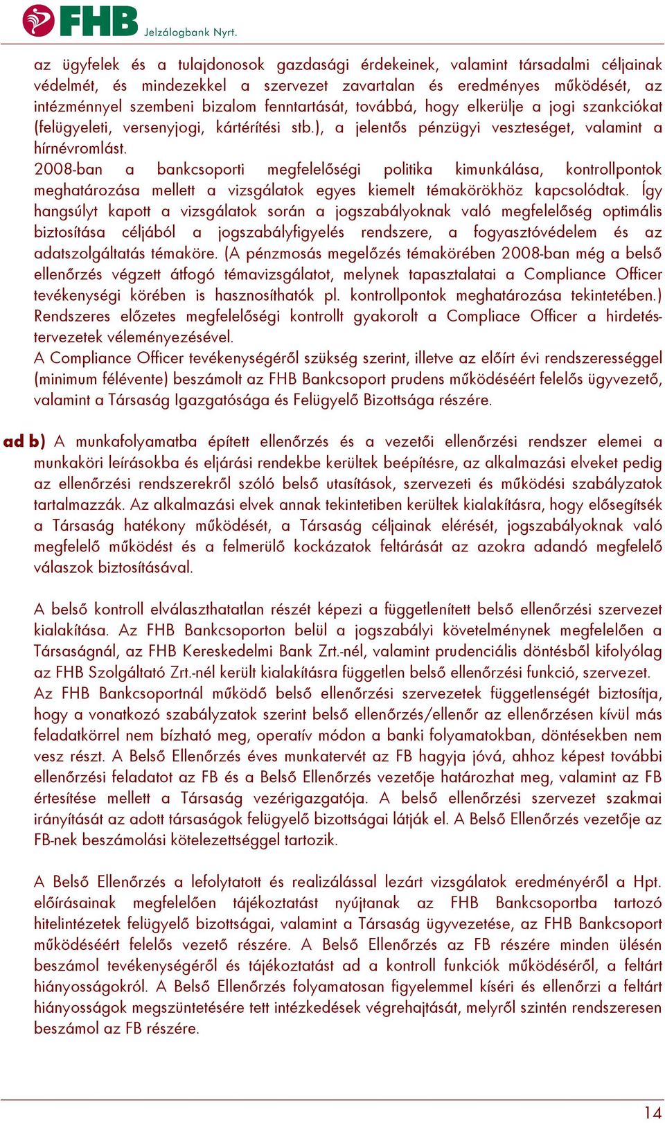 2008-ban a bankcsoporti megfelelőségi politika kimunkálása, kontrollpontok meghatározása mellett a vizsgálatok egyes kiemelt témakörökhöz kapcsolódtak.