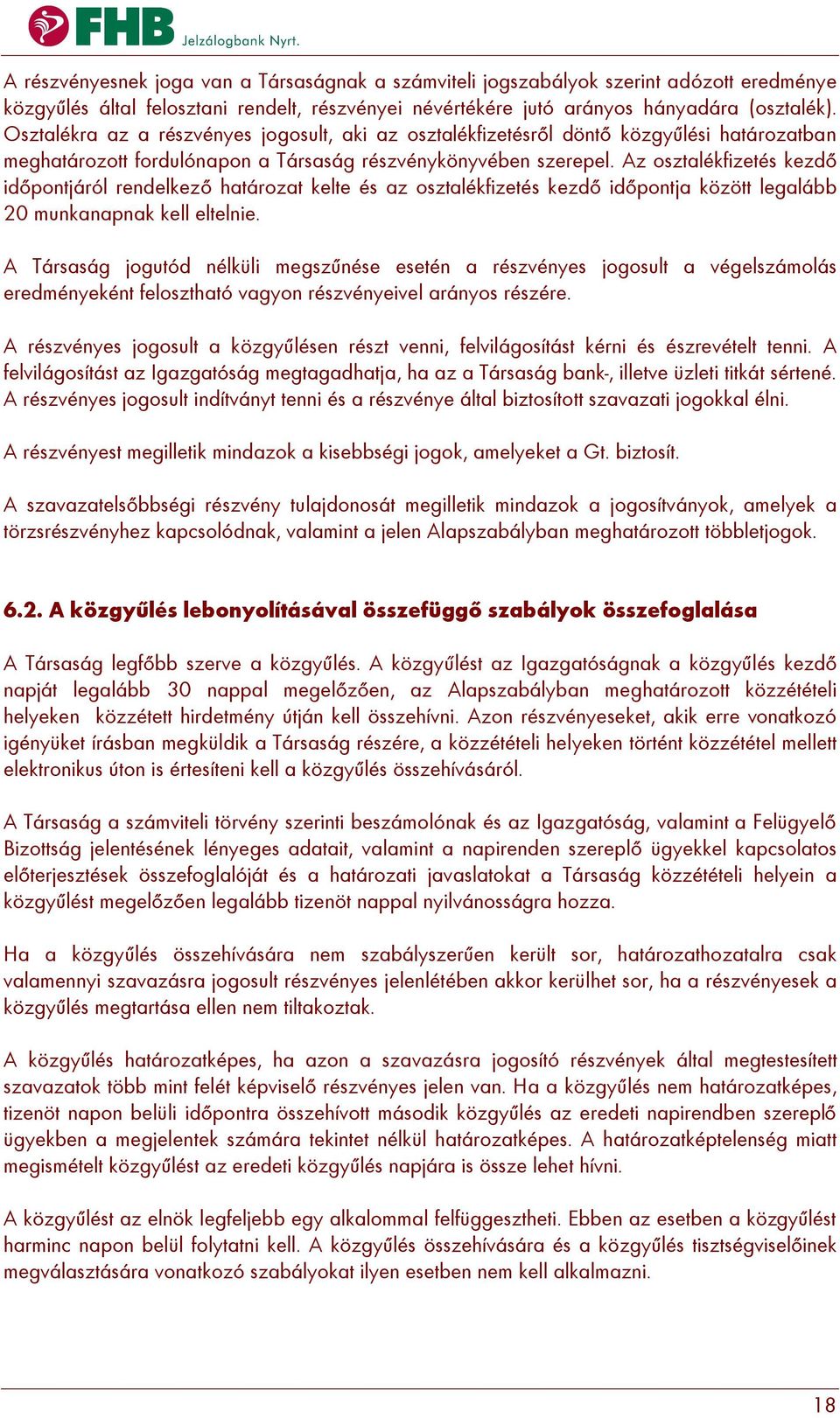 Az osztalékfizetés kezdő időpontjáról rendelkező határozat kelte és az osztalékfizetés kezdő időpontja között legalább 20 munkanapnak kell eltelnie.
