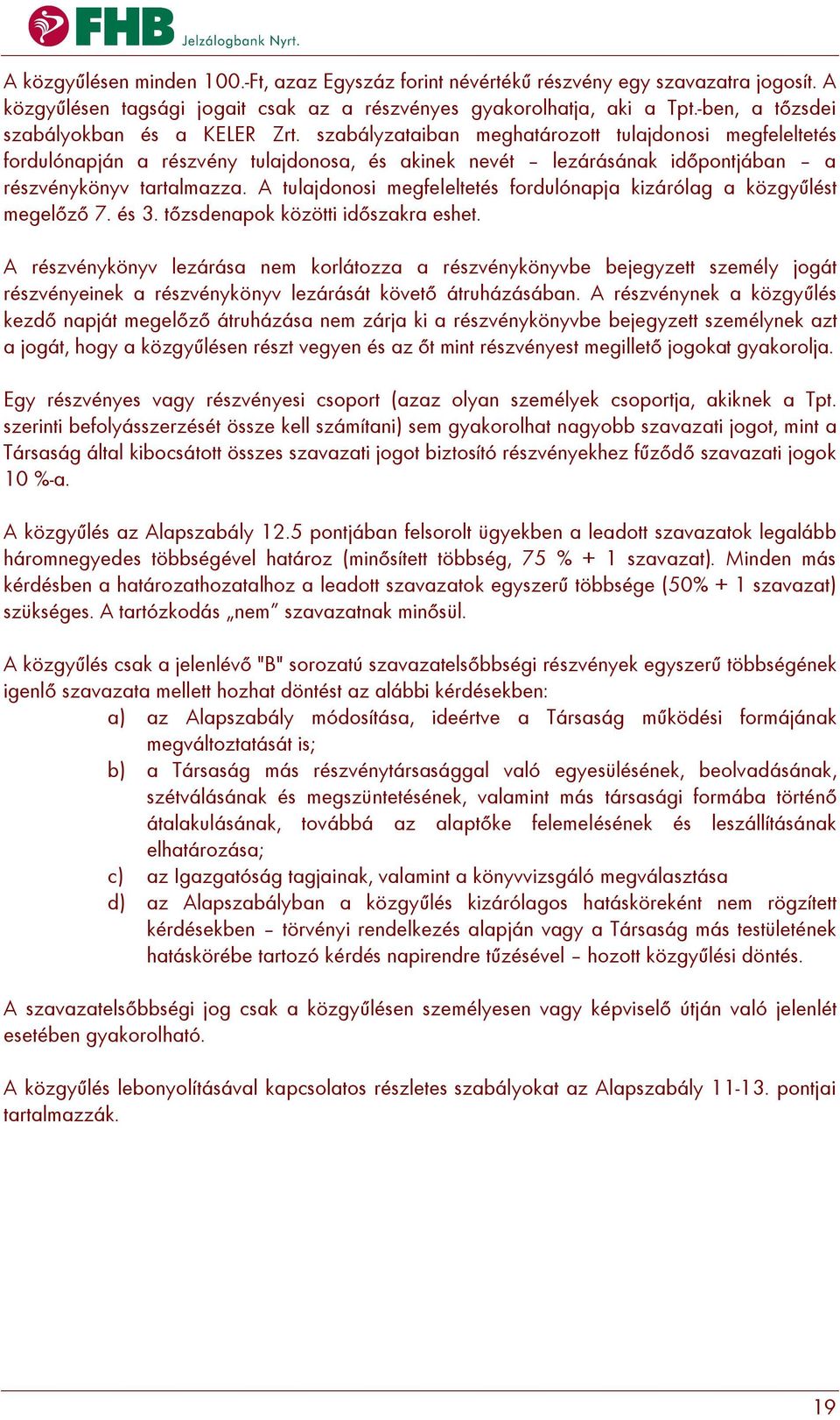 szabályzataiban meghatározott tulajdonosi megfeleltetés fordulónapján a részvény tulajdonosa, és akinek nevét lezárásának időpontjában a részvénykönyv tartalmazza.